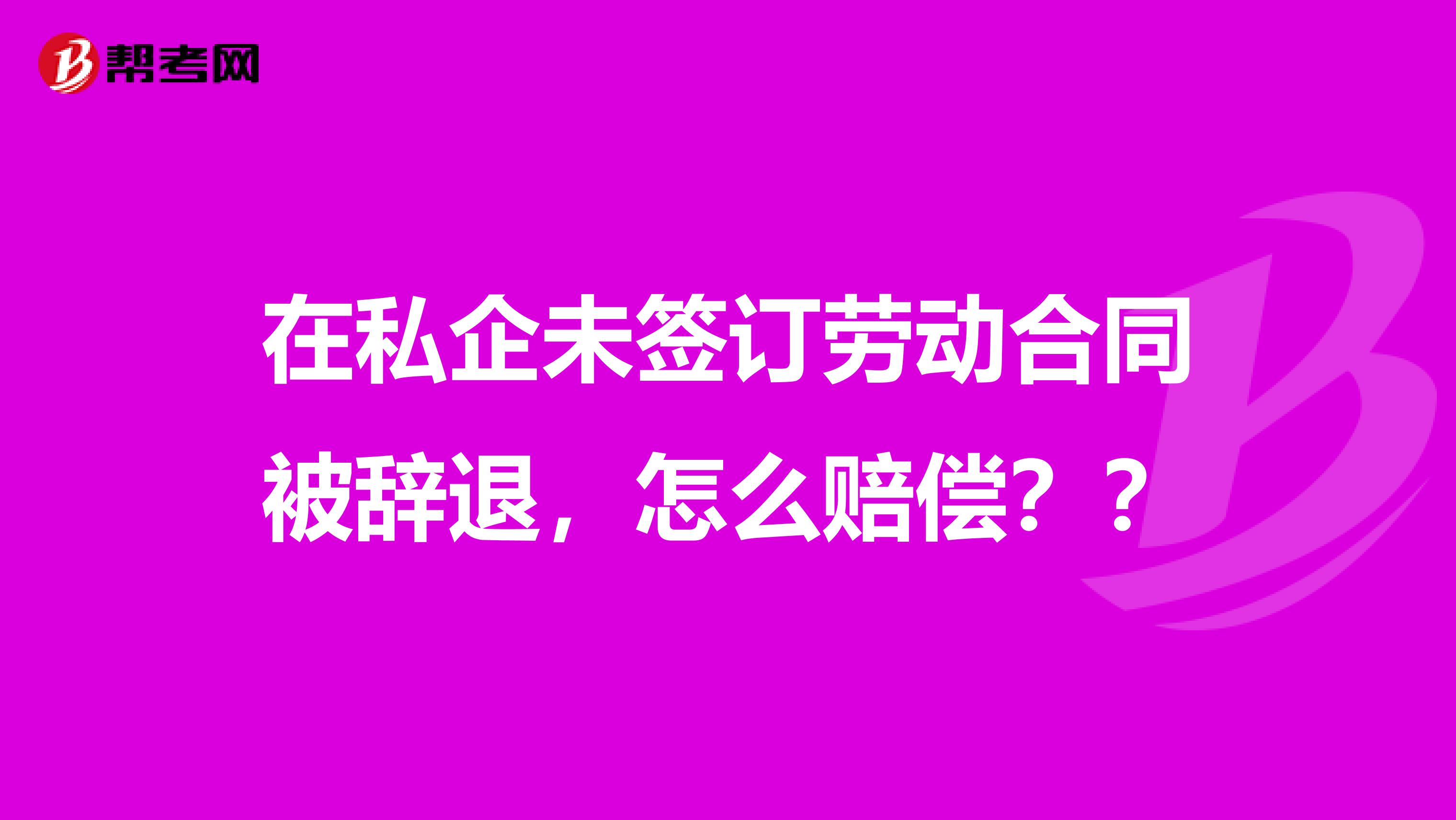 在私企未簽訂勞動(dòng)合同被辭退，怎么賠償？？