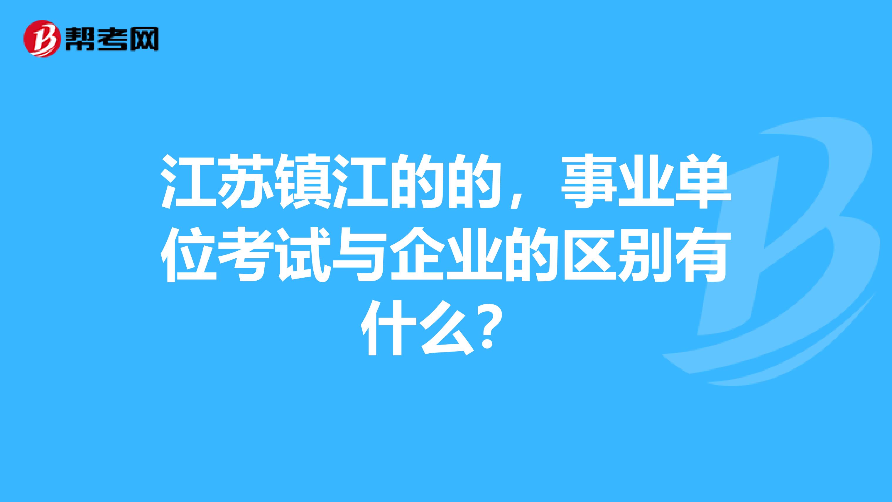 江苏镇江的的，事业单位考试与企业的区别有什么？