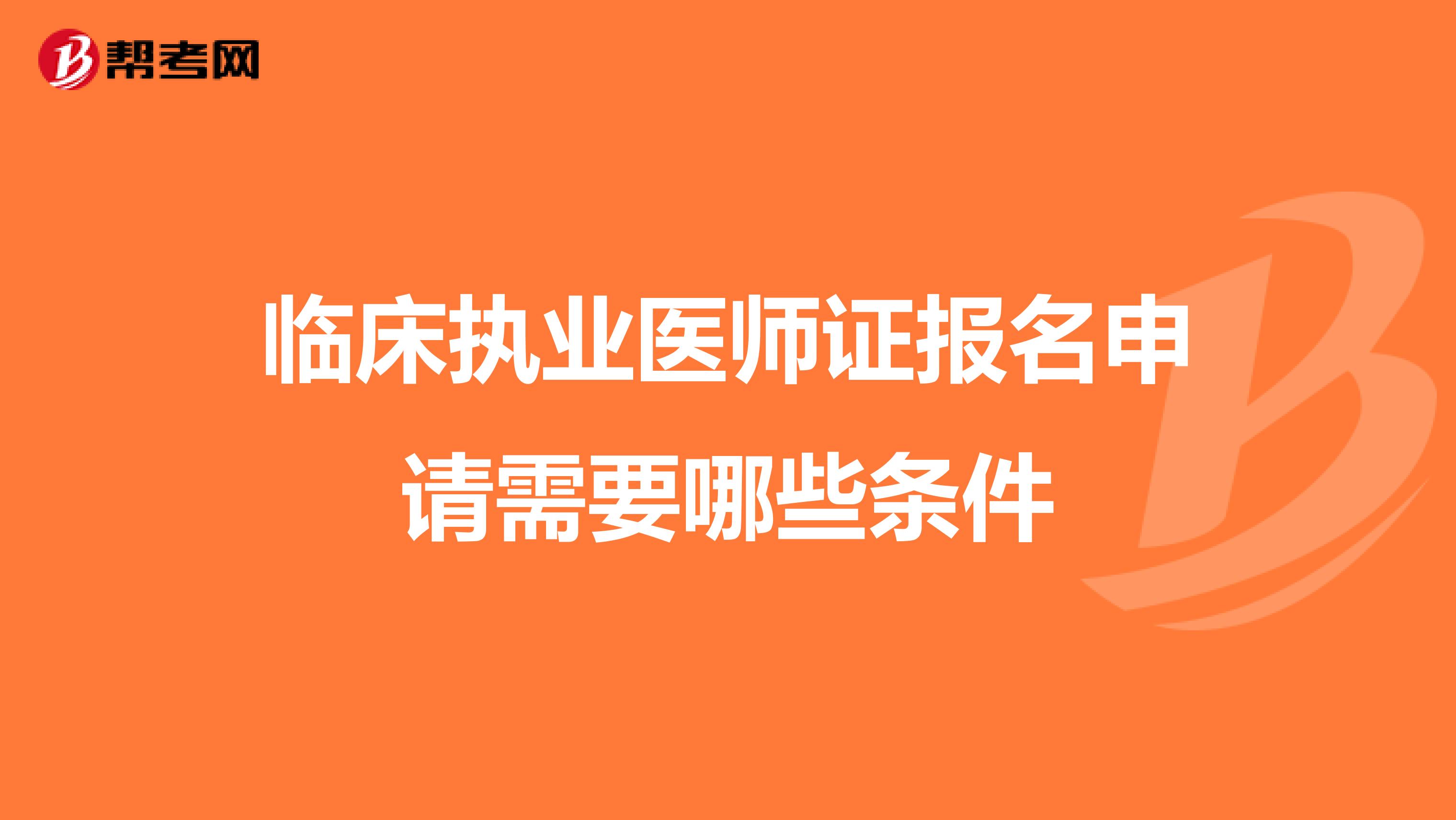 临床执业医师证报名申请需要哪些条件