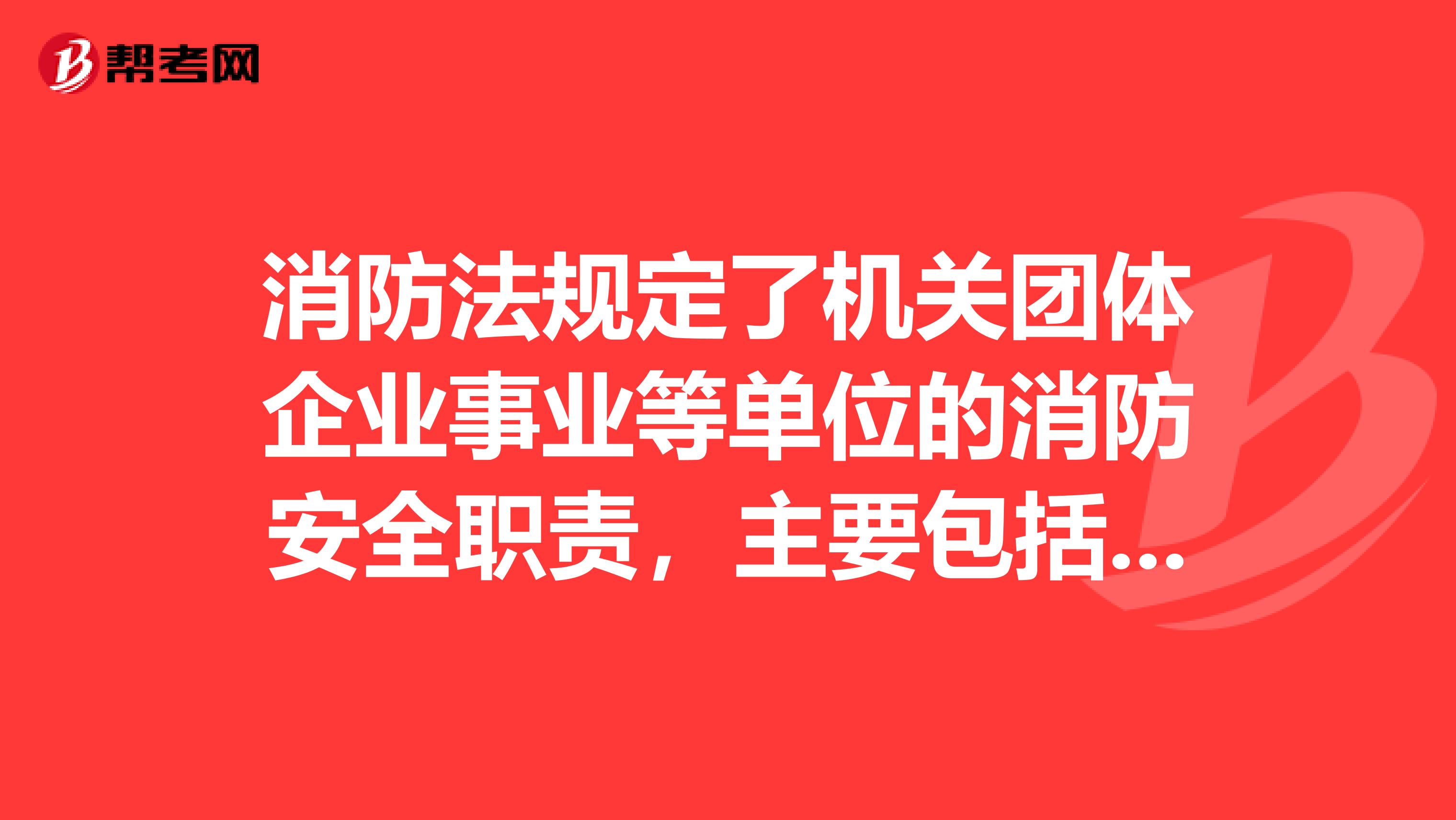 消防法规定了机关团体企业事业等单位的消防安全职责,主要包括什么呢?