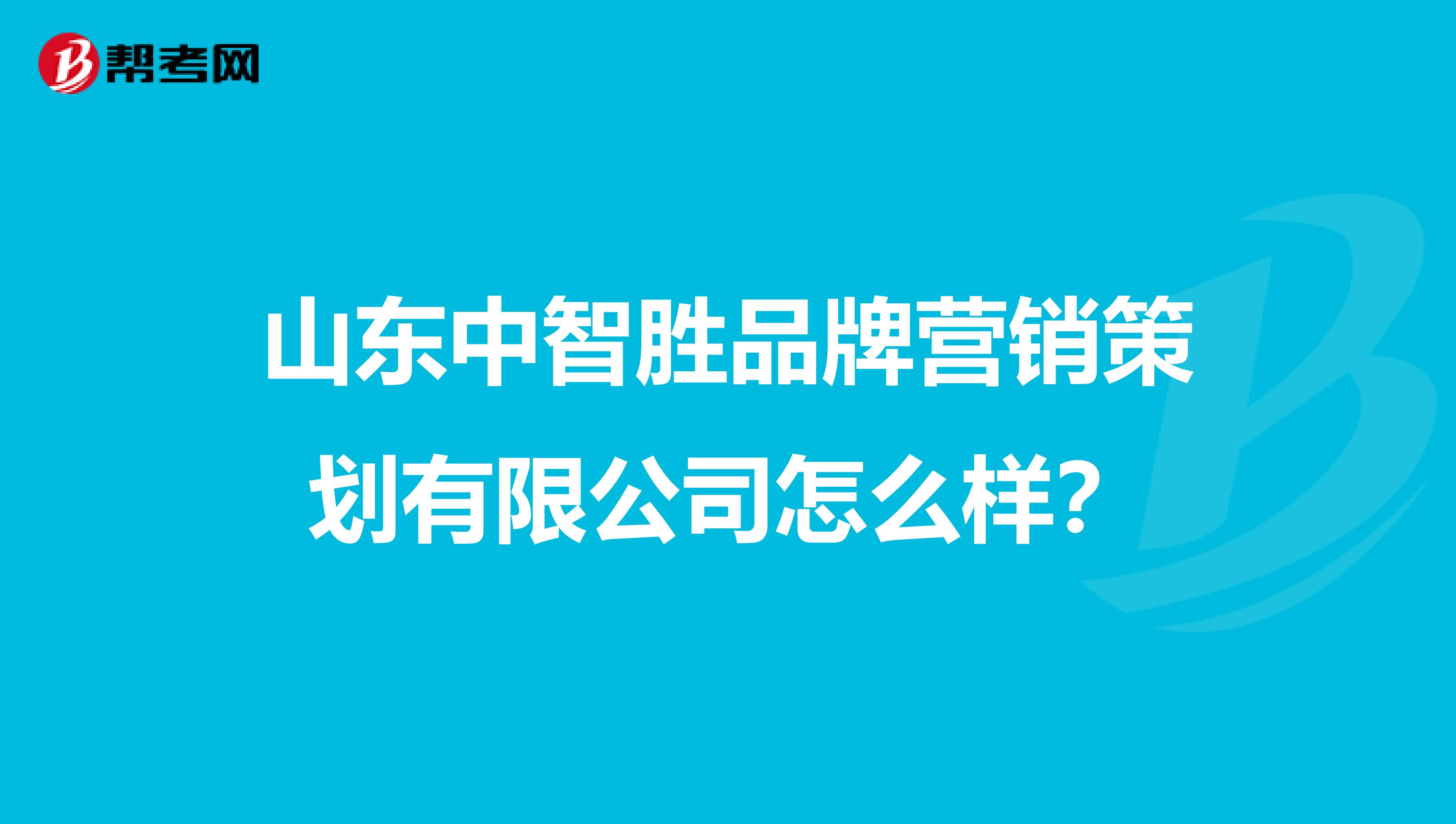 山东中智胜品牌营销策划有限公司怎么样？