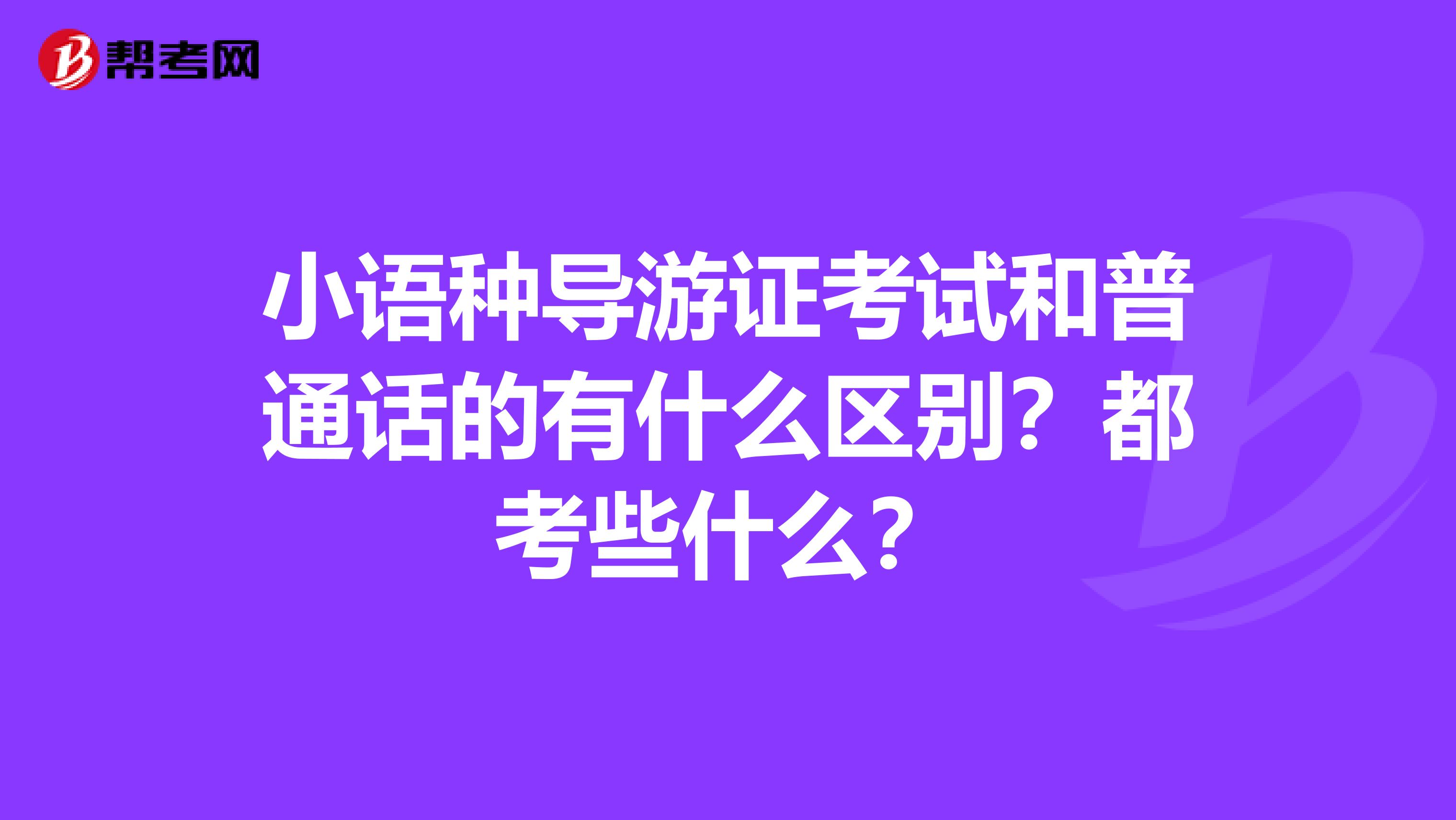 小语种导游证考试和普通话的有什么区别?都考些什么?