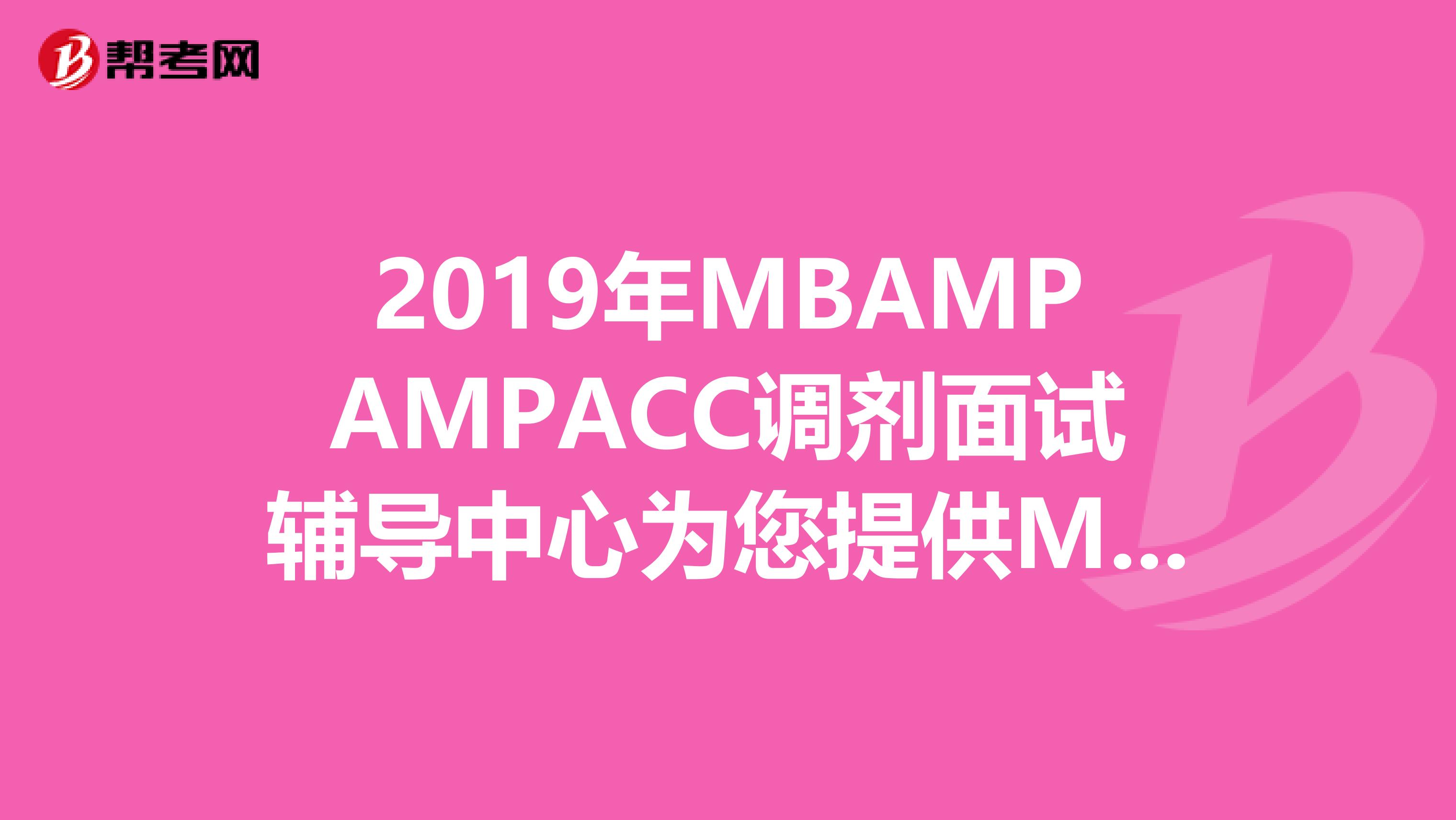 2019年MBAMPAMPACC调剂面试辅导中心为您提供MBAMPAMPACC一区A线.二区B线院校调剂。保录取