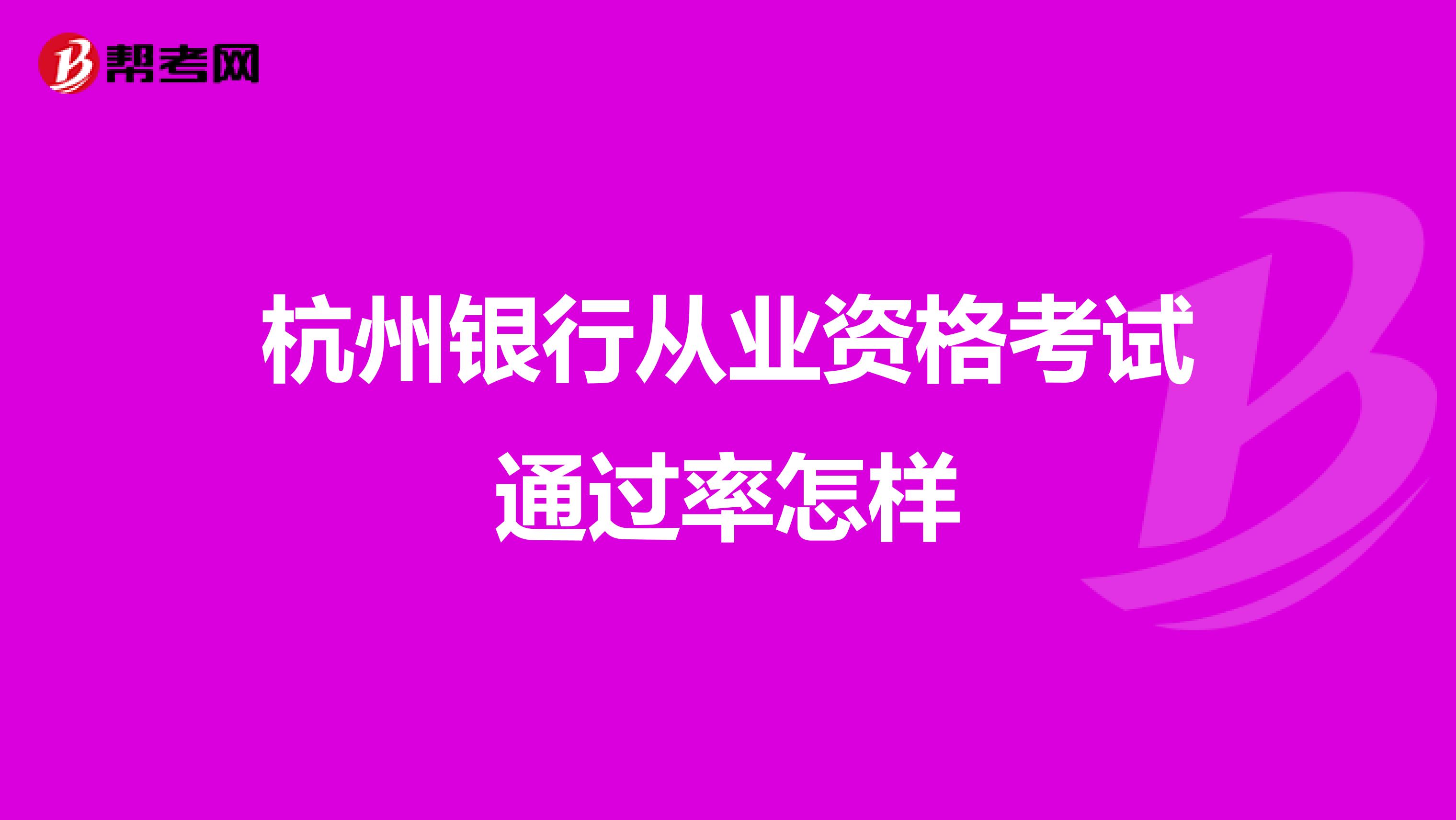 杭州银行从业资格考试通过率怎样
