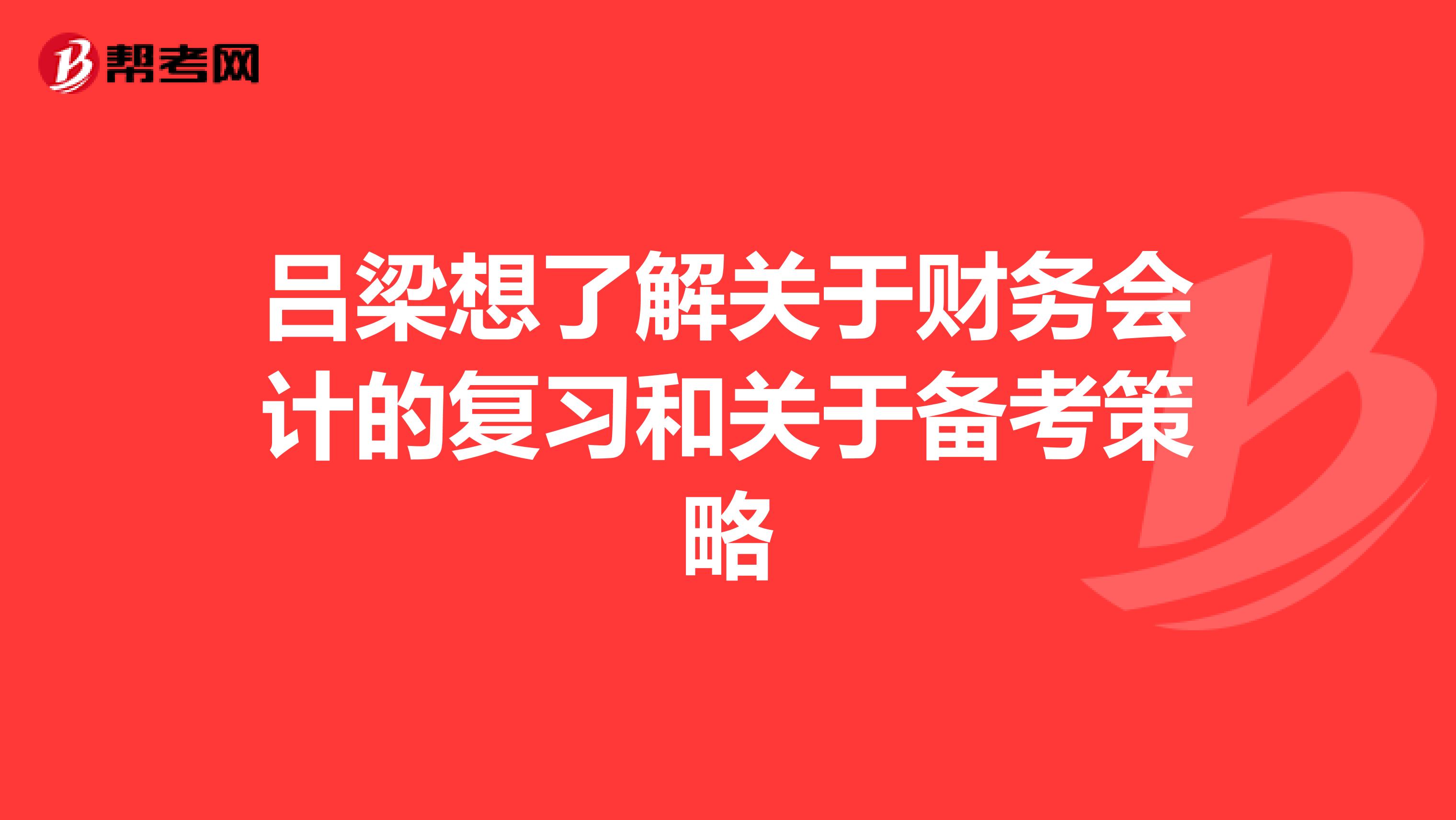 吕梁想了解关于财务会计的复习和关于备考策略