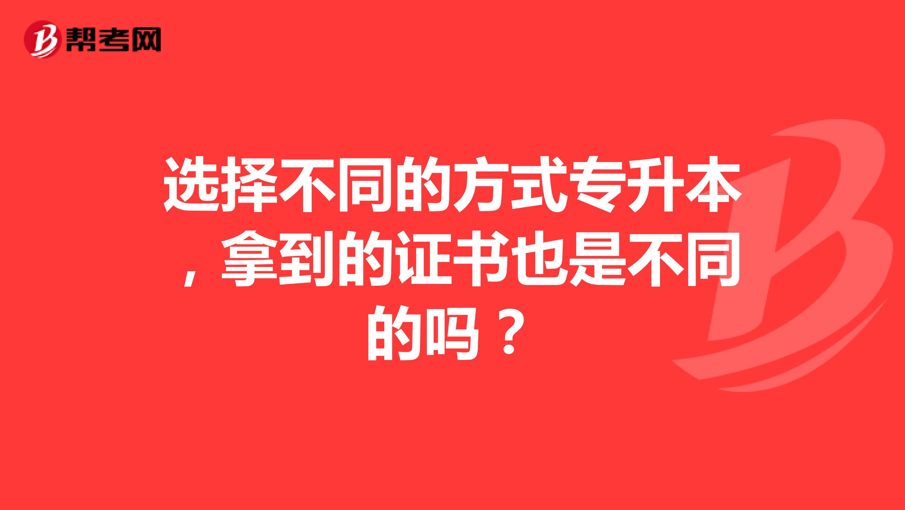 选择不同的方式专升本，拿到的证书也是不同的吗？