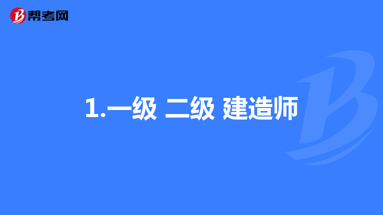 1.一级 二级 建造师