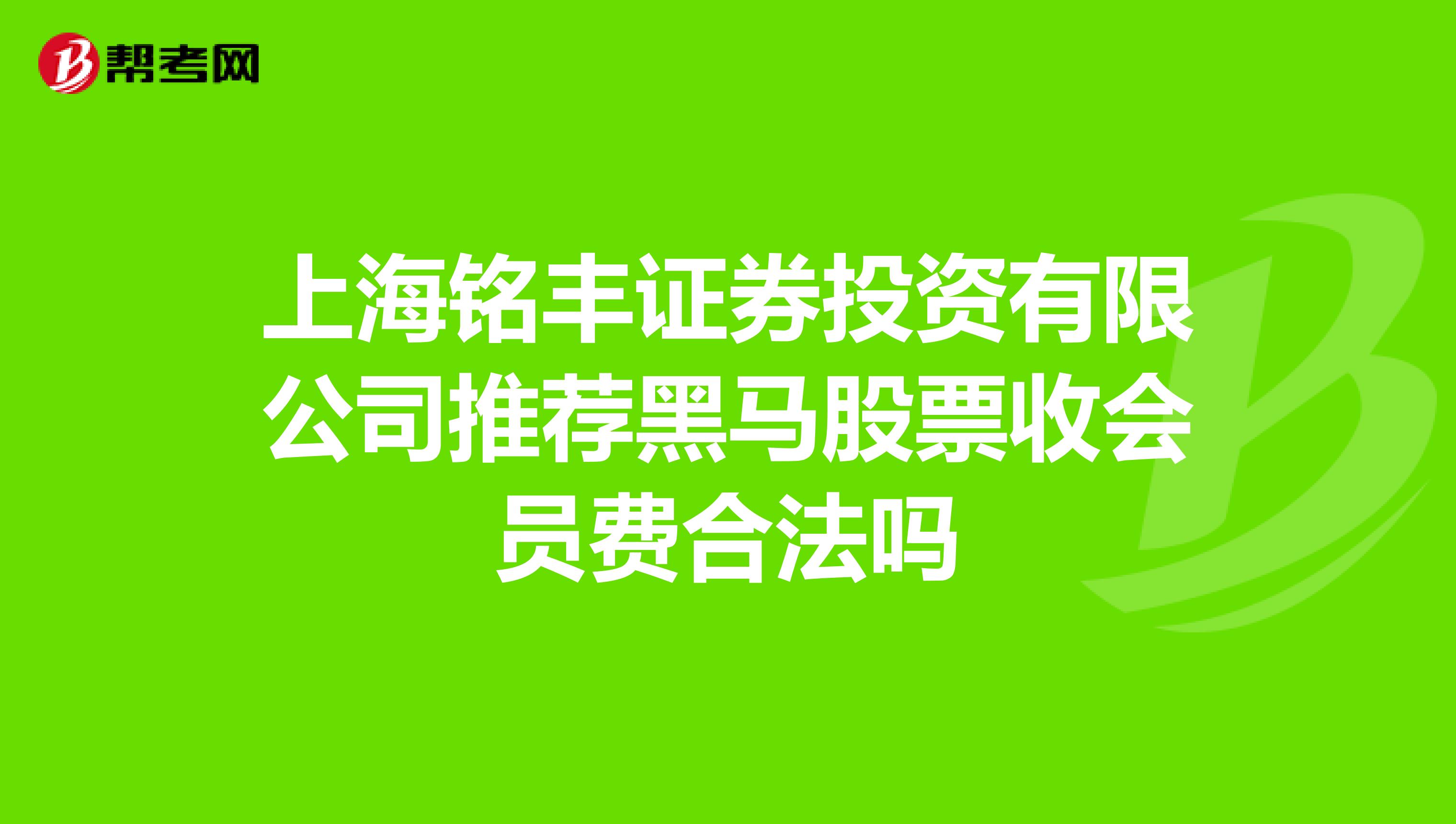 上海铭丰证券投资有限公司推荐黑马股票收会员费合法吗
