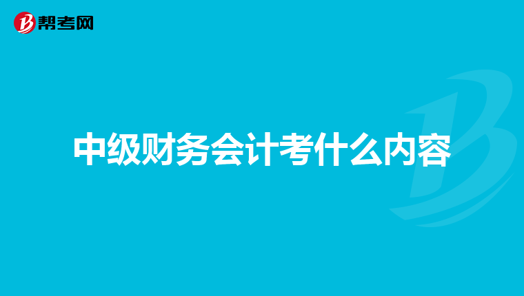 中级财务会计考什么内容