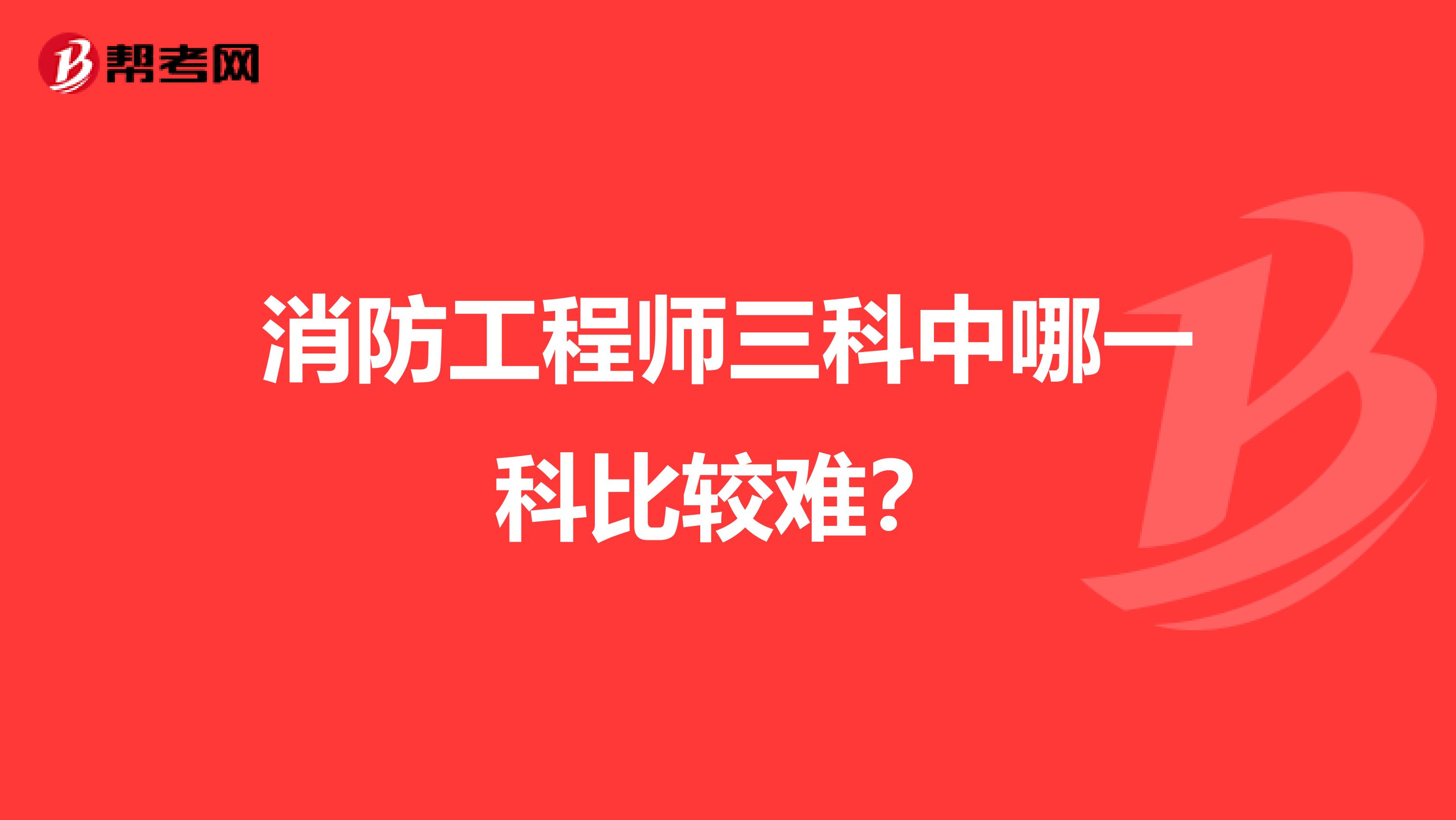 消防工程师三科中哪一科比较难?