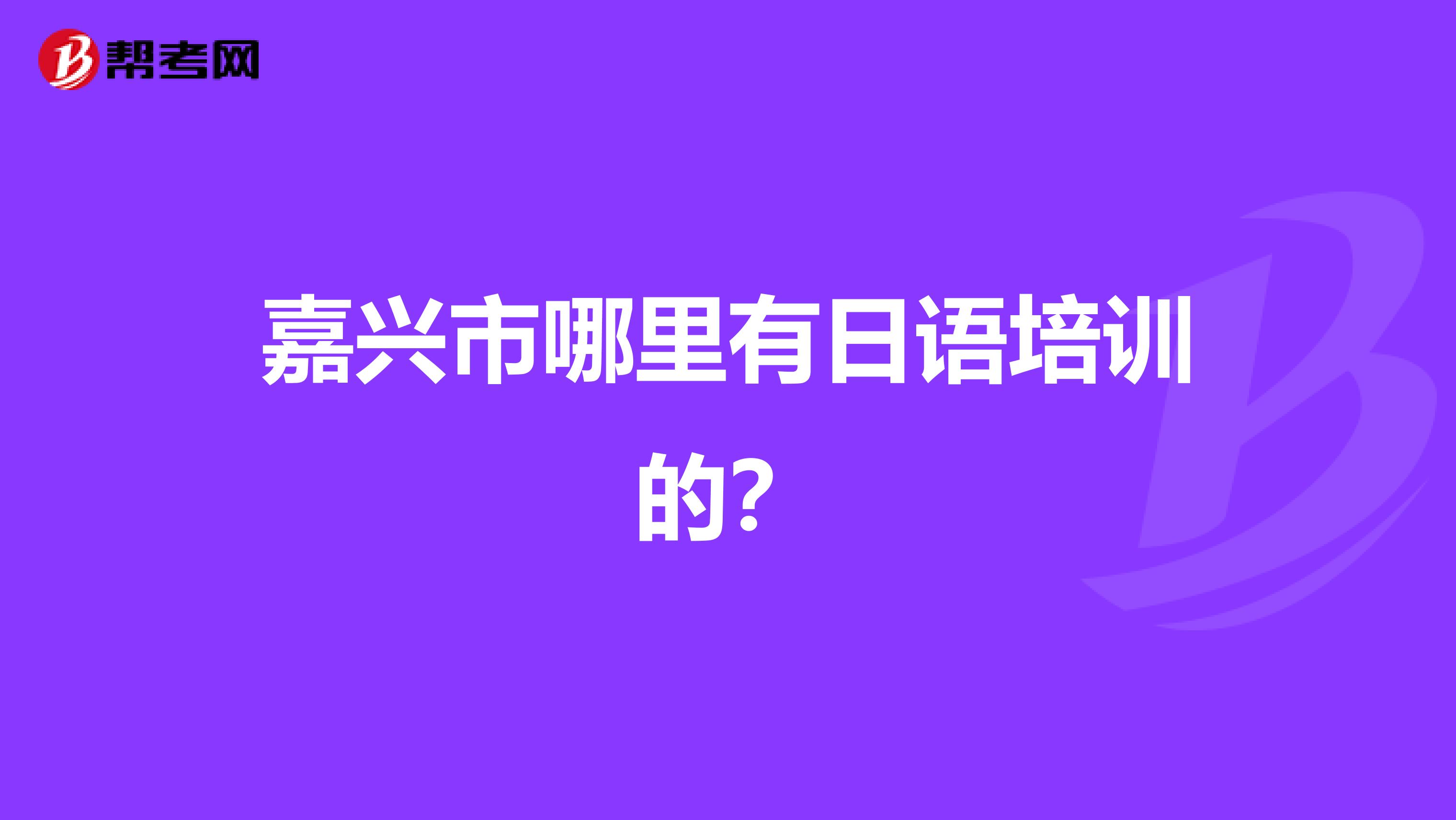 嘉兴市哪里有日语培训的?
