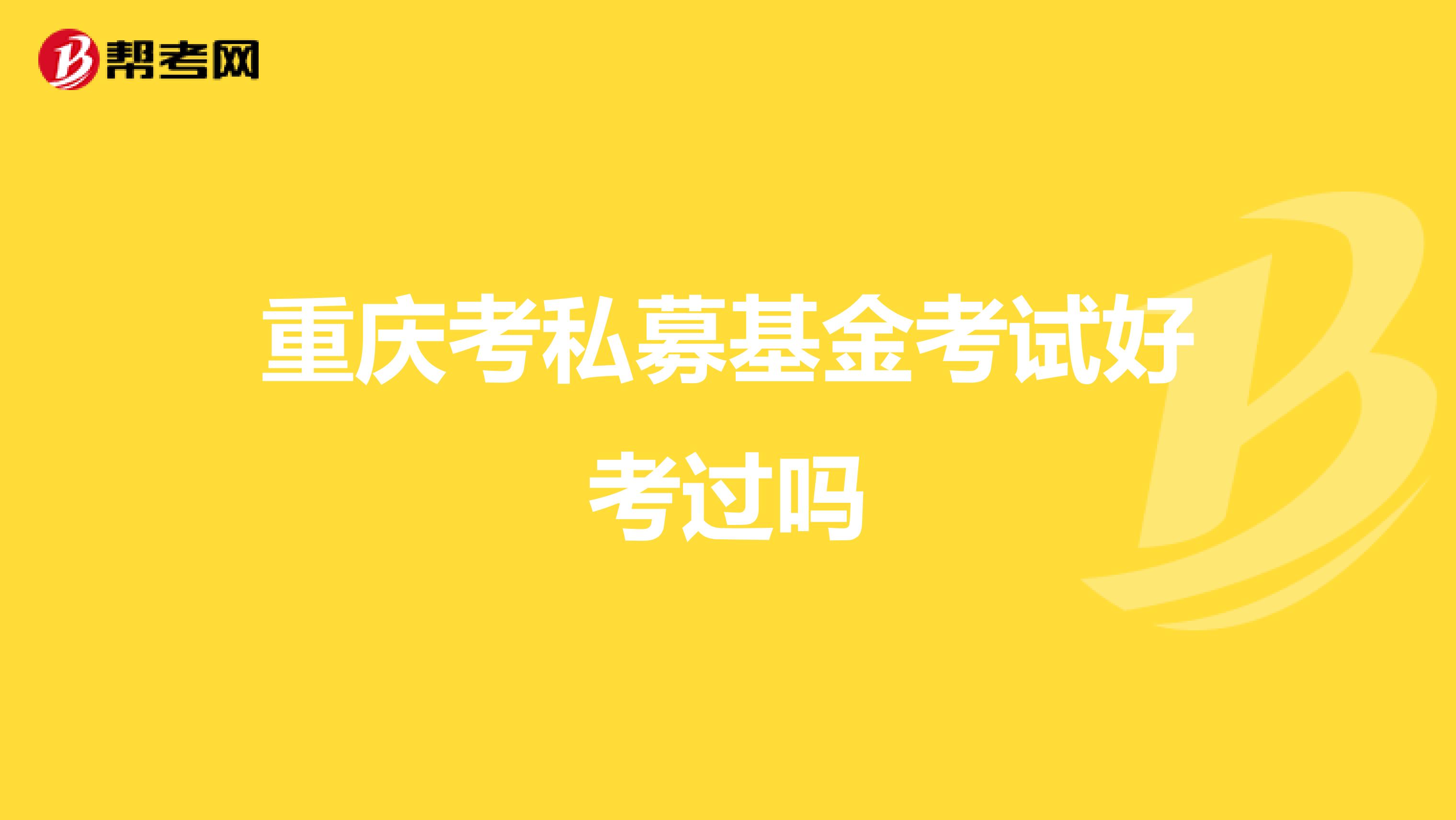 重庆考私募基金考试好考过吗