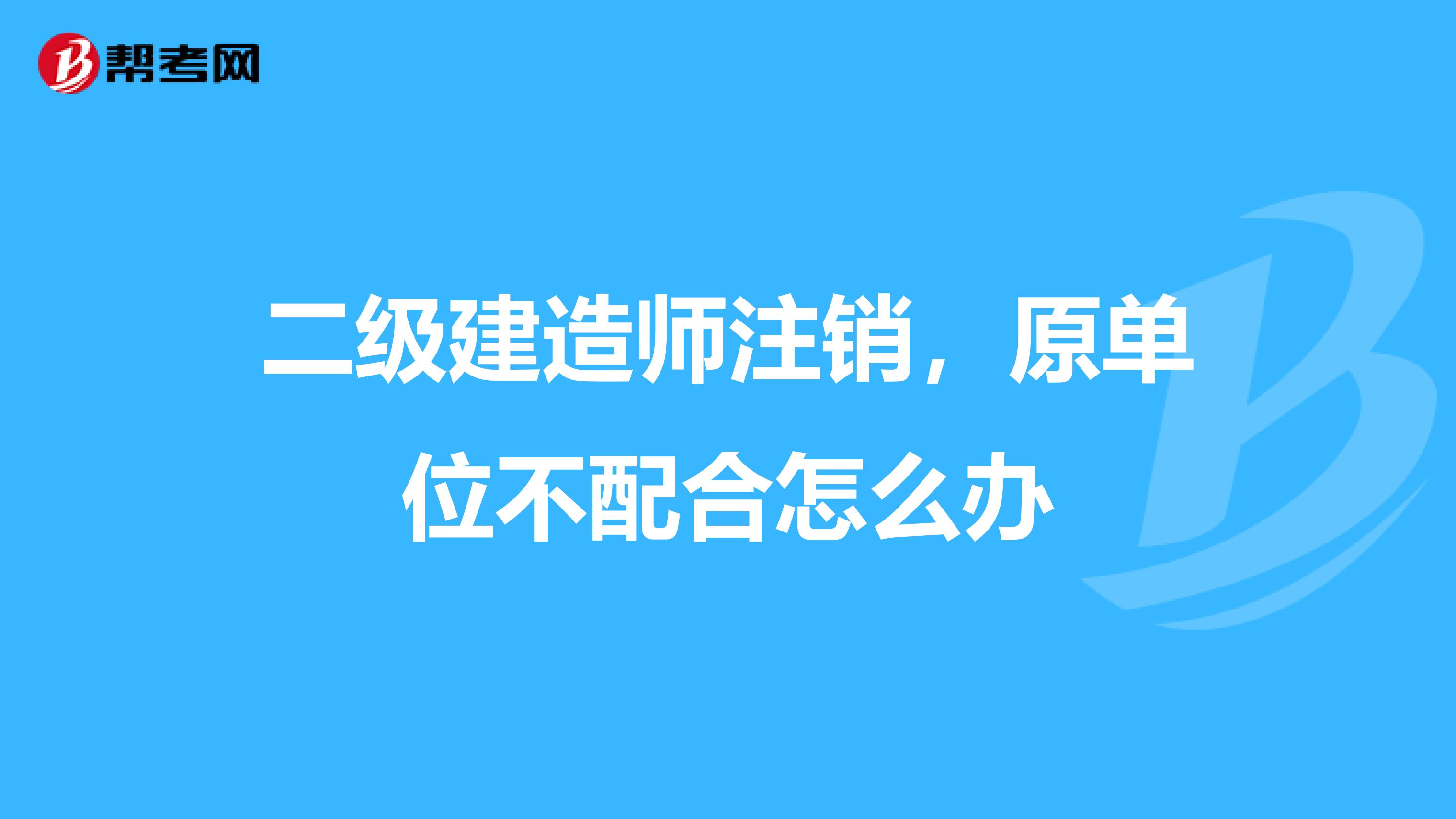 二级建造师注销,原单位不配合怎么办