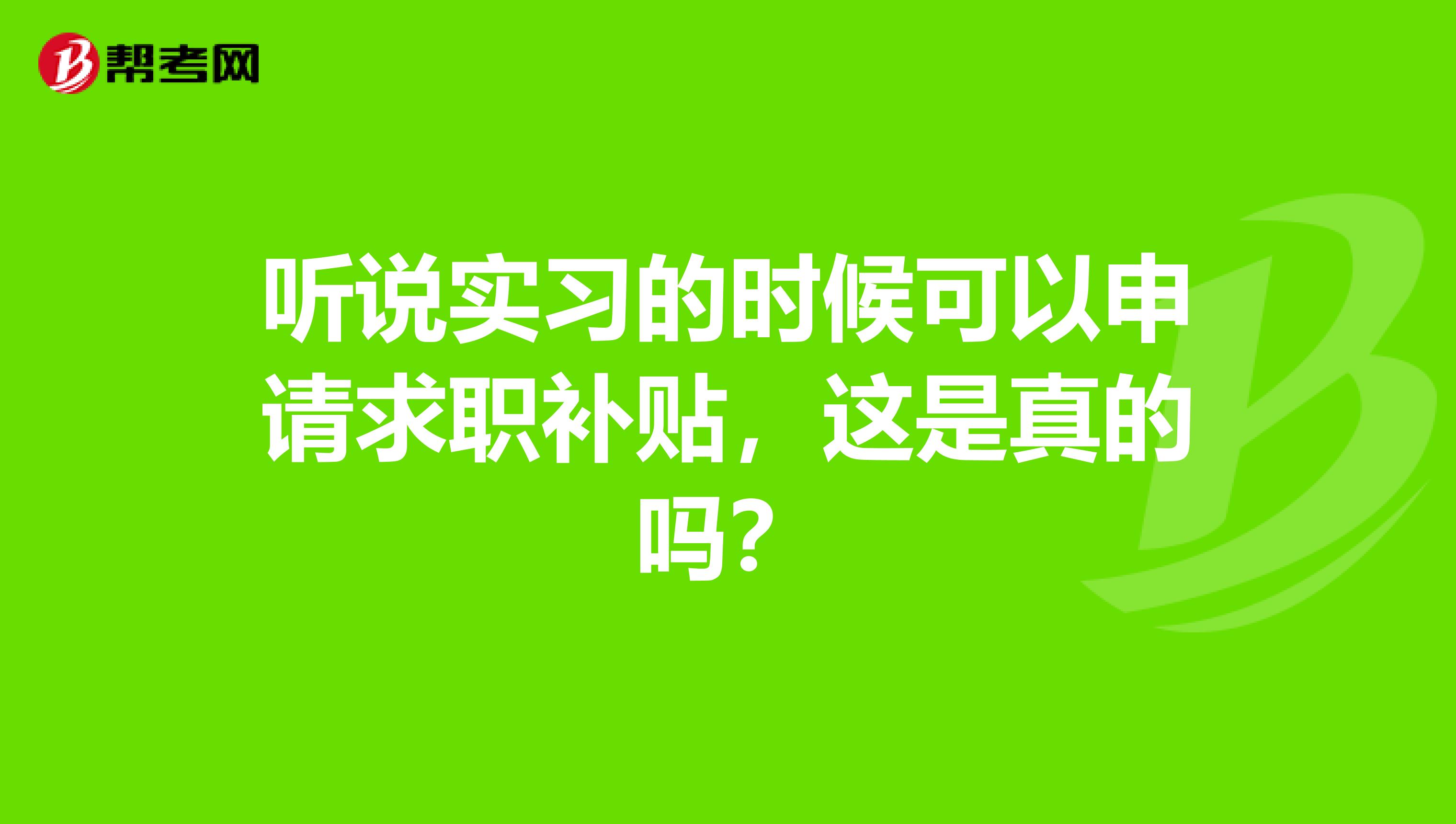 听说实习的时候可以申请求职补贴，这是真的吗？