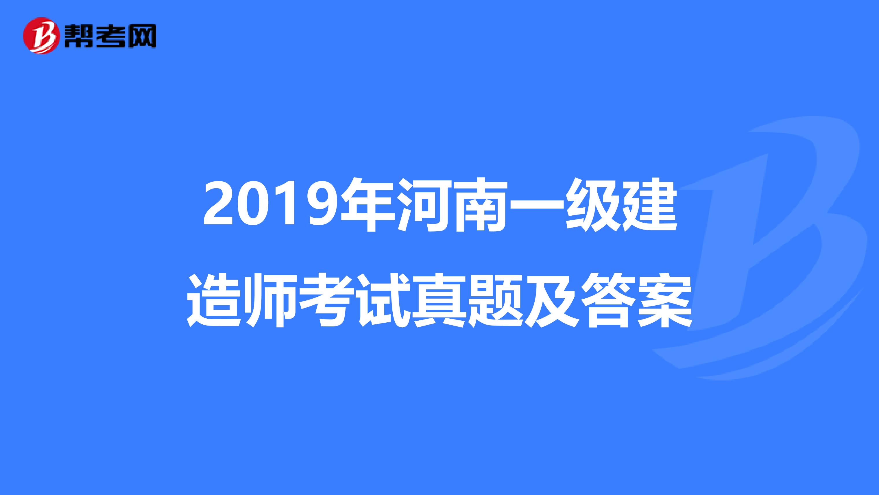 2019年河南一级建造师考试真题及答案