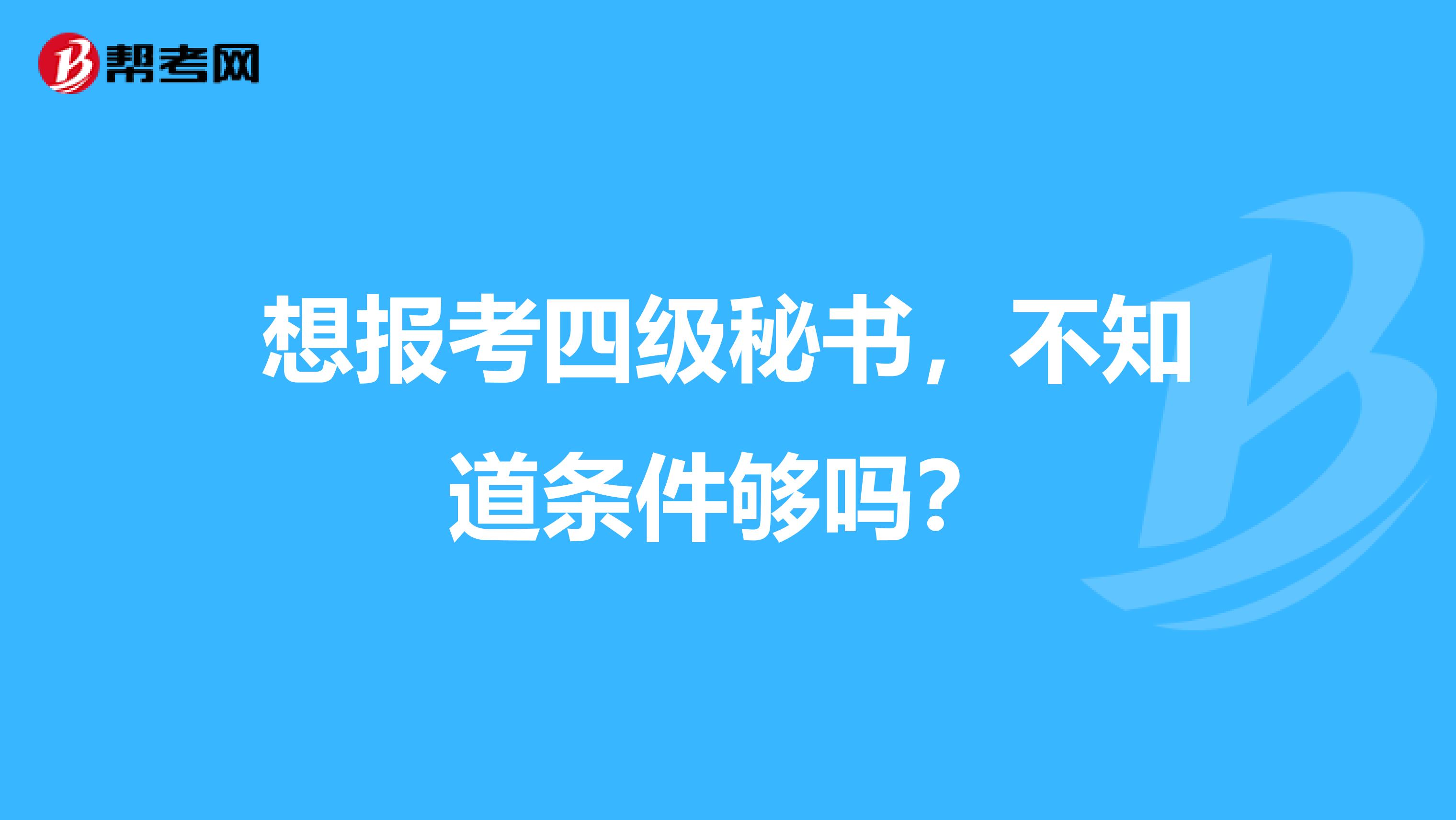 想报考四级秘书,不知道条件够吗?