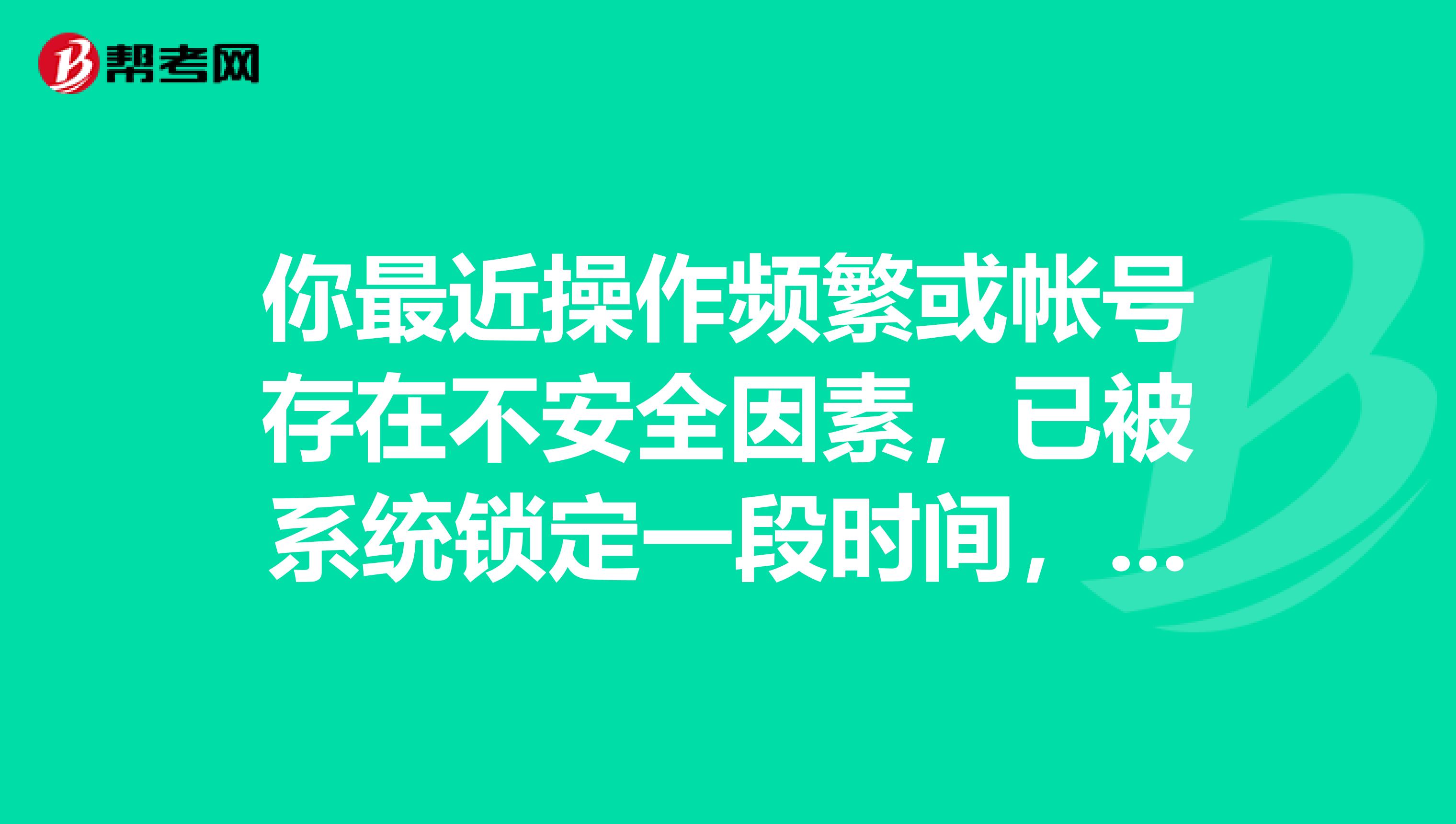 你最近操作频繁或帐号存在不安全因素，已被系统锁定一段时间，请稍候再试