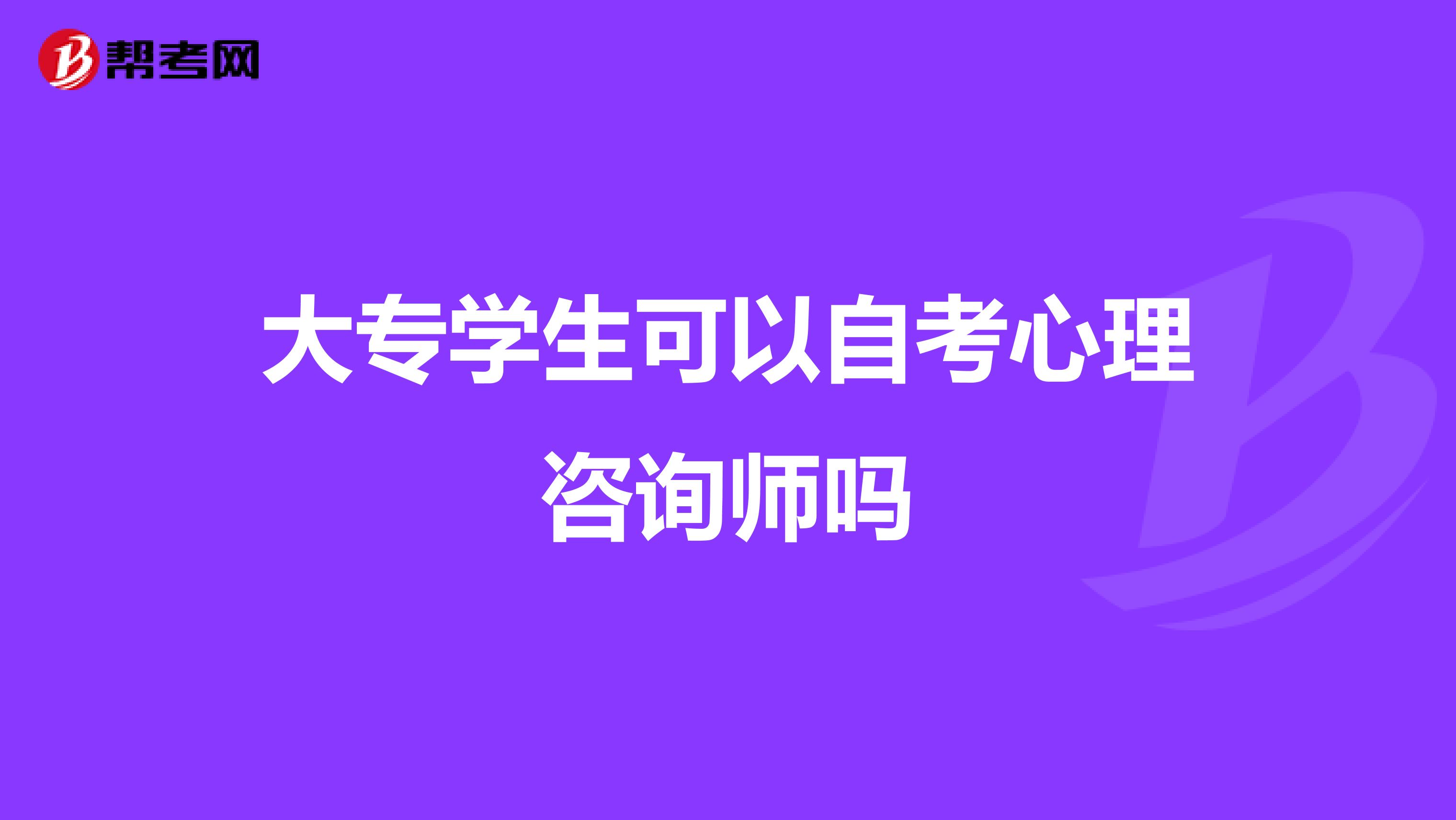 大专学生可以自考心理咨询师吗
