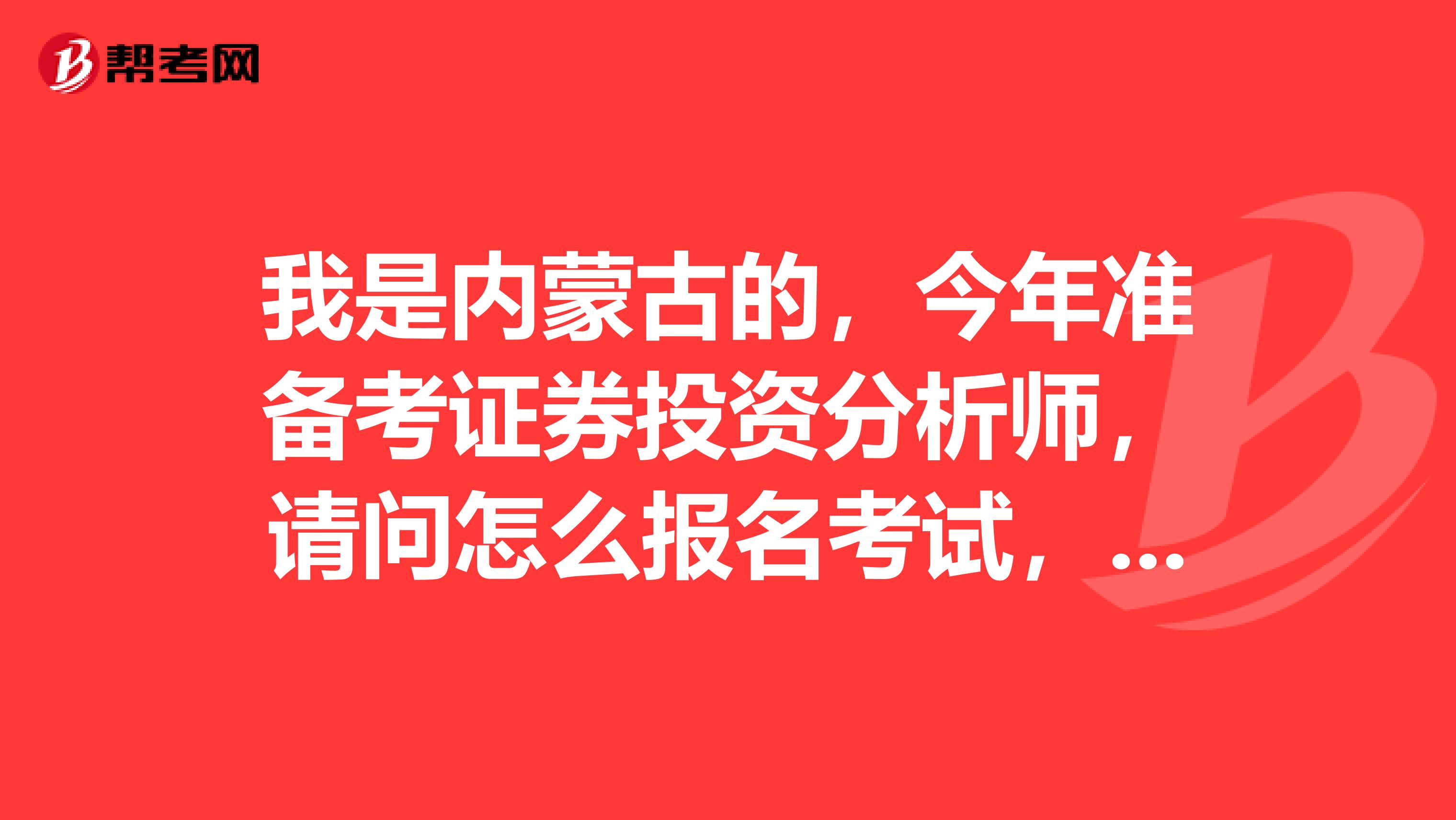 我是内蒙古的，今年准备考证券投资分析师，请问怎么报名考试，合格标准是多少？