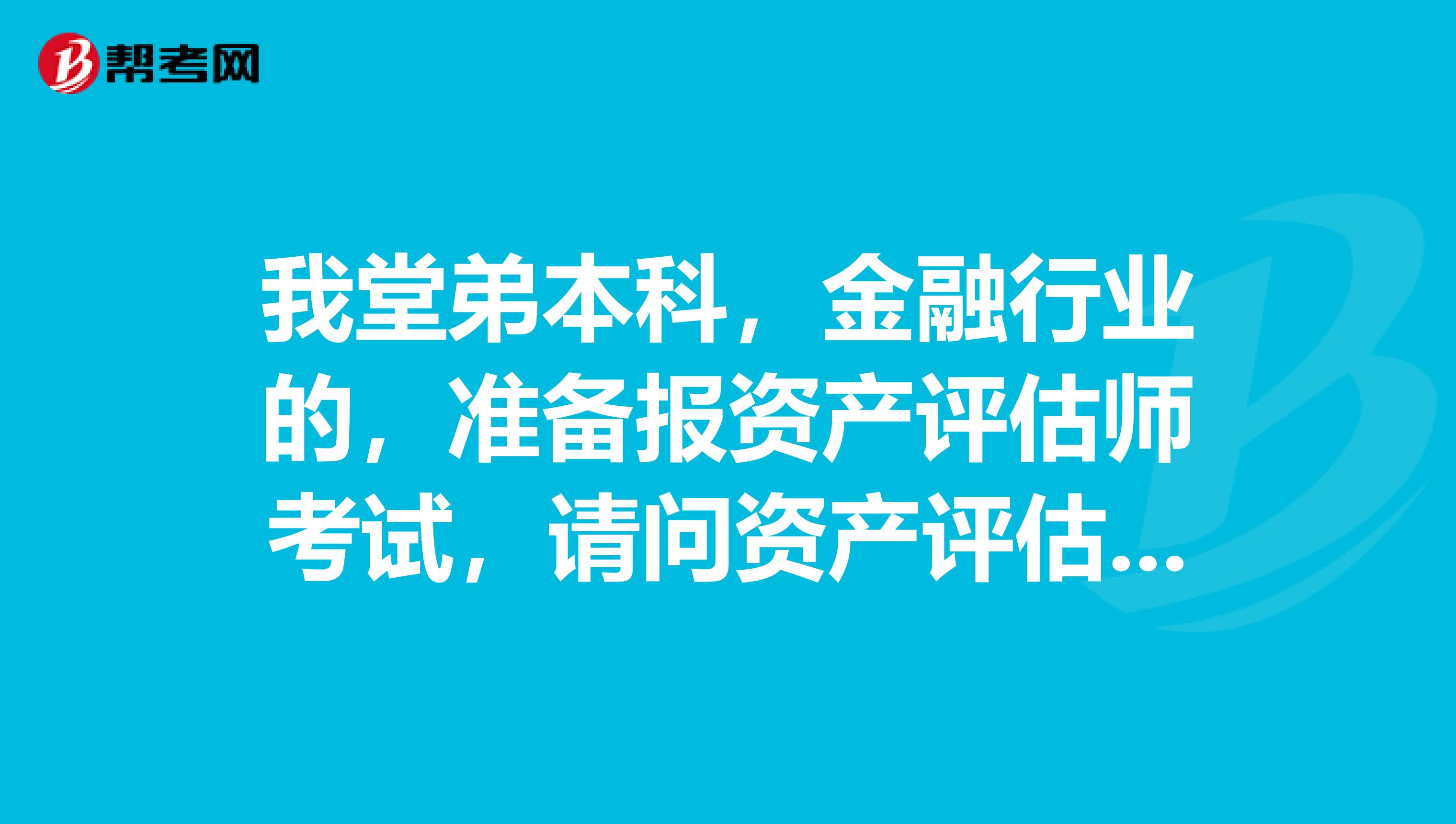 我堂弟本科，金融行業的，準備報資產評估師考試，請問資產評估師的就業前景怎么樣？