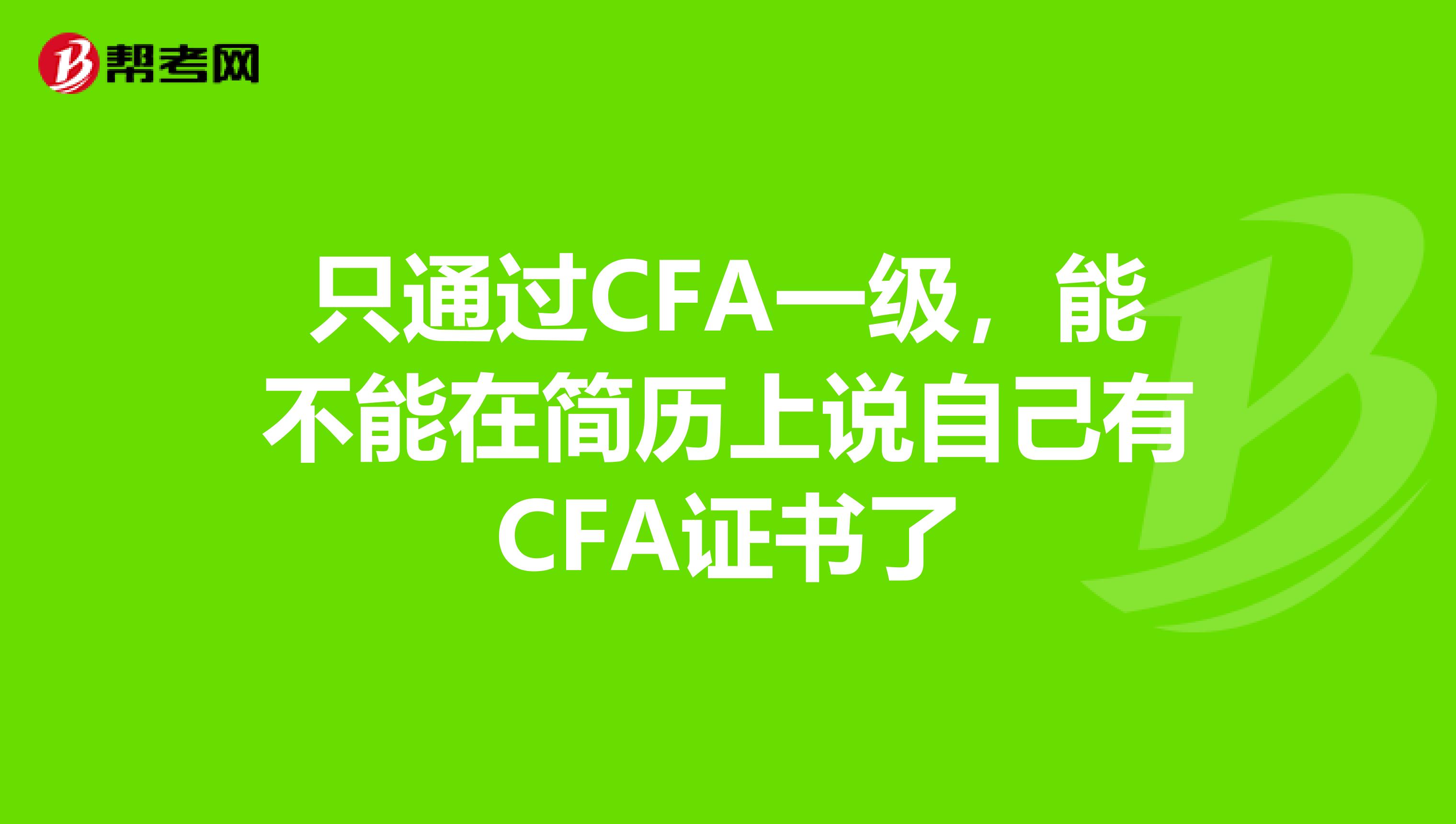 只通過(guò)CFA一級(jí)，能不能在簡(jiǎn)歷上說(shuō)自己有CFA證書了