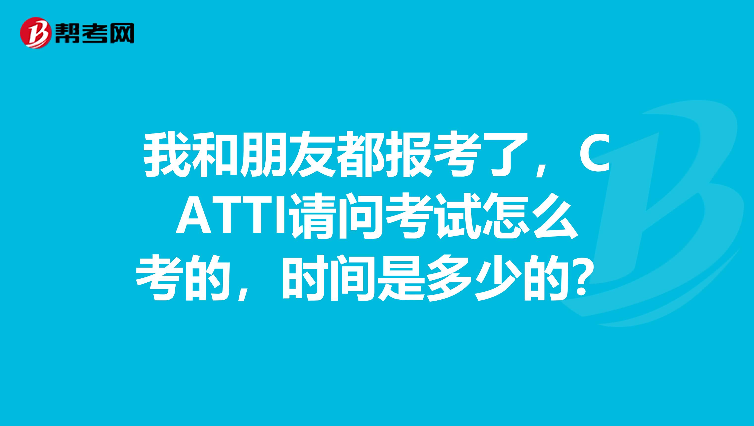 我和朋友都报考了,CATTI请问考试怎么考的,时间是多少的?