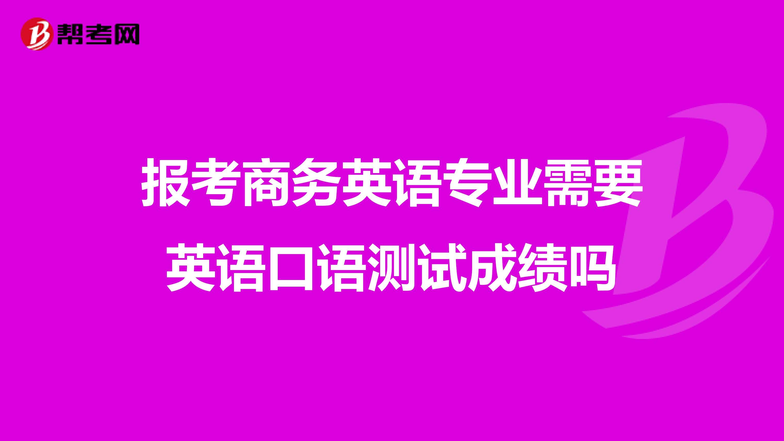 报考商务英语专业需要英语口语测试成绩吗