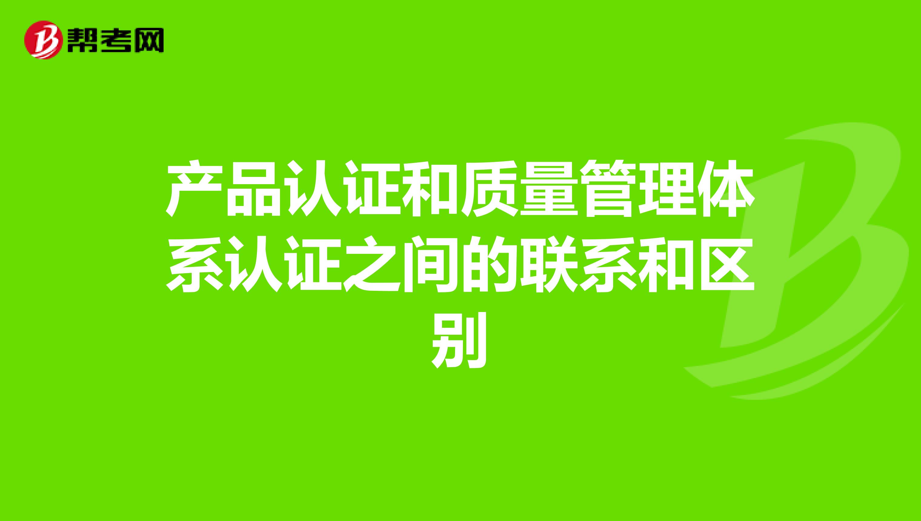 产品认证和质量管理体系认证之间的联系和区别