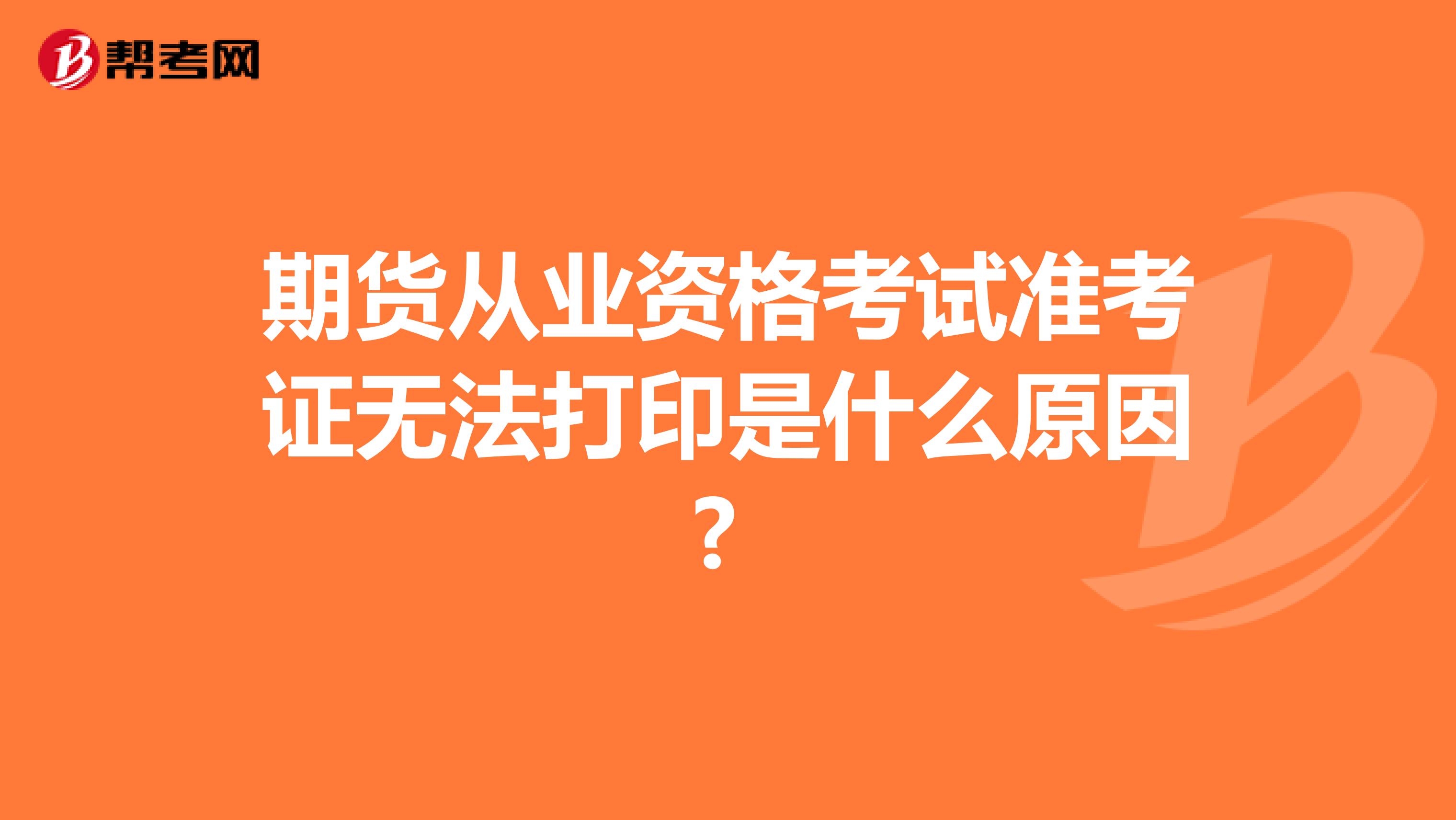 期货从业资格考试准考证无法打印是什么原因? 