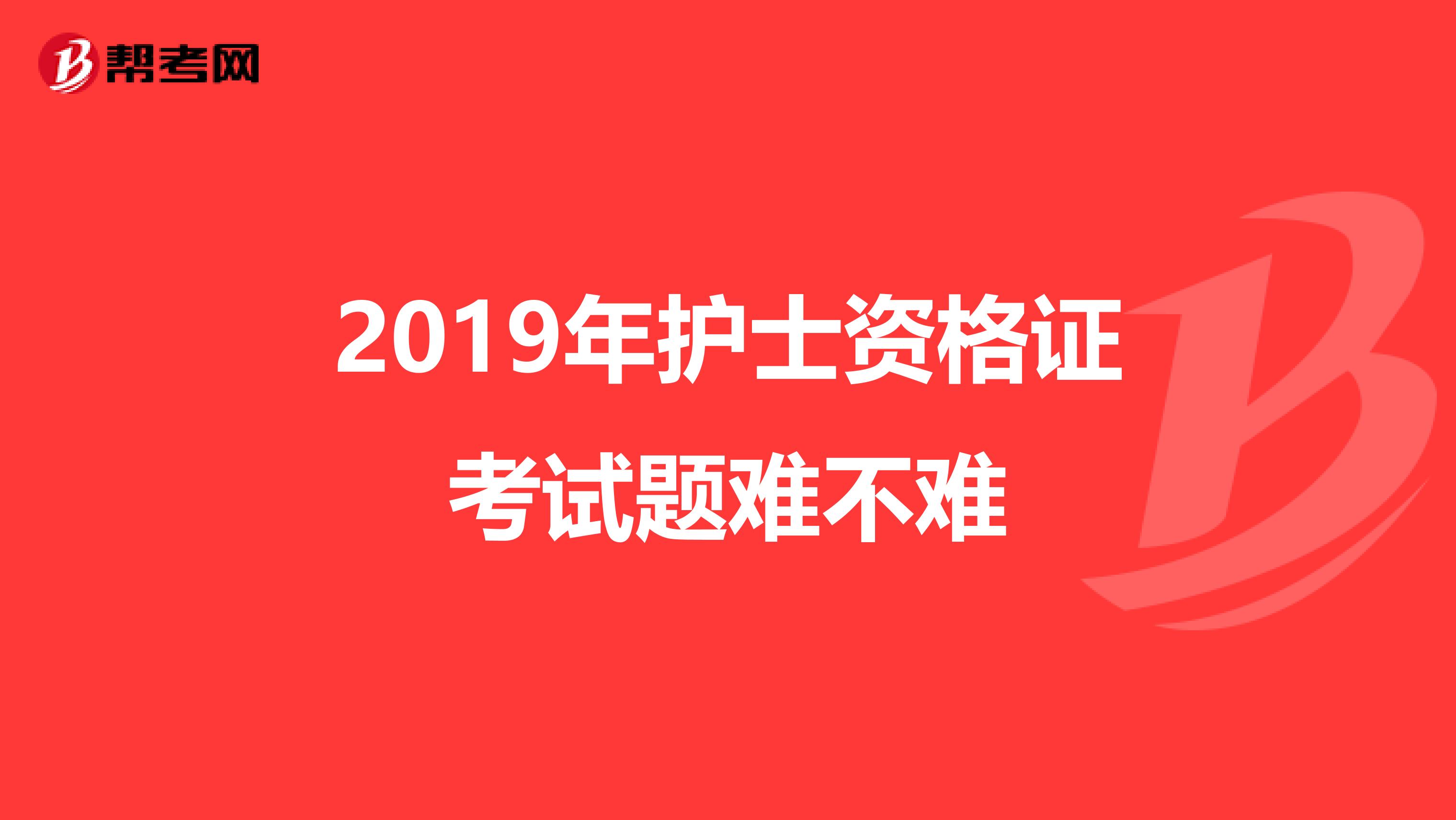 2019年护士资格证考试题难不难