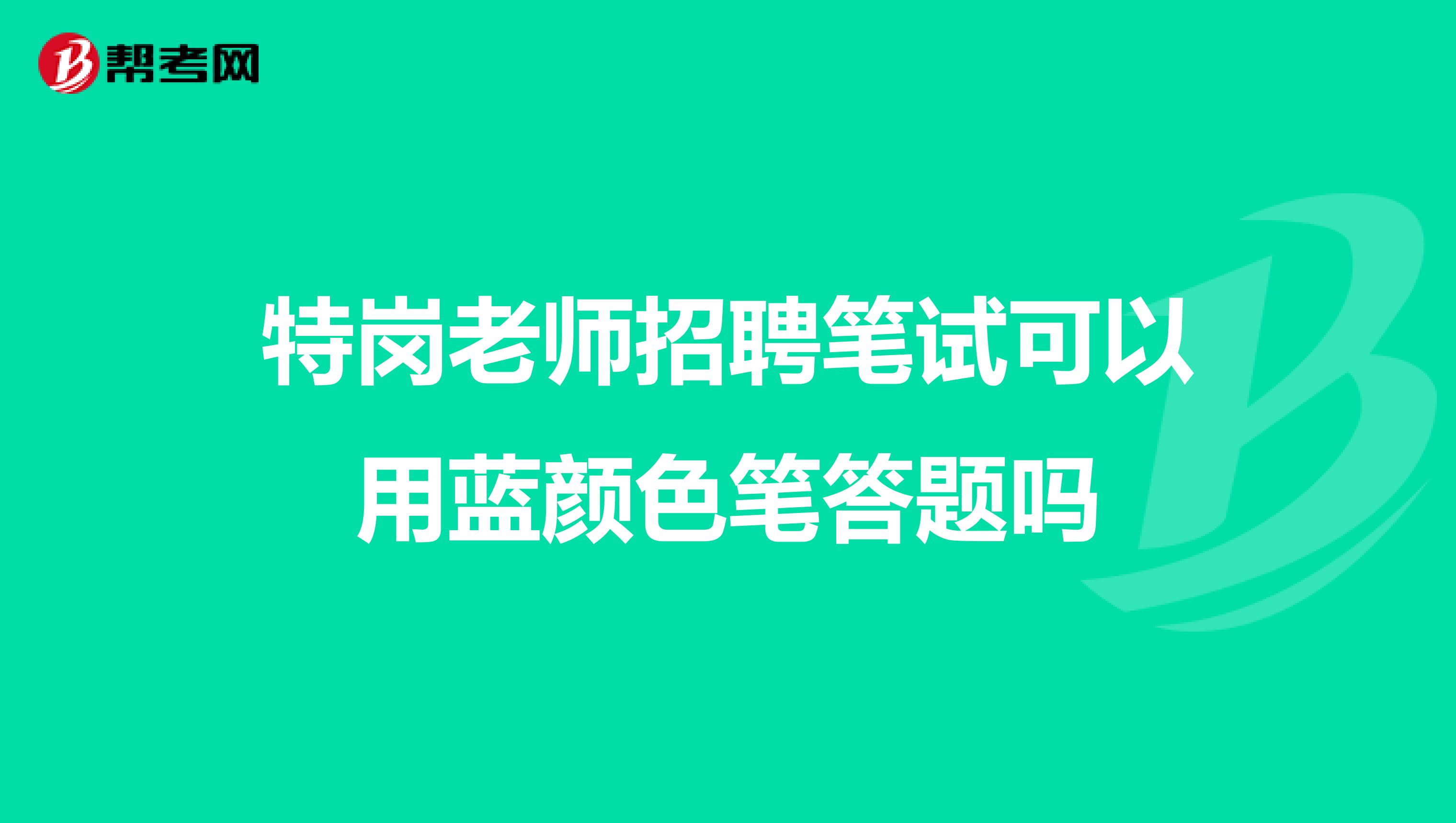 特岗老师招聘笔试可以用蓝颜色笔答题吗