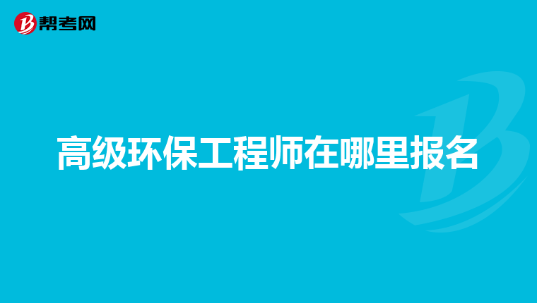 高级环保工程师在哪里报名