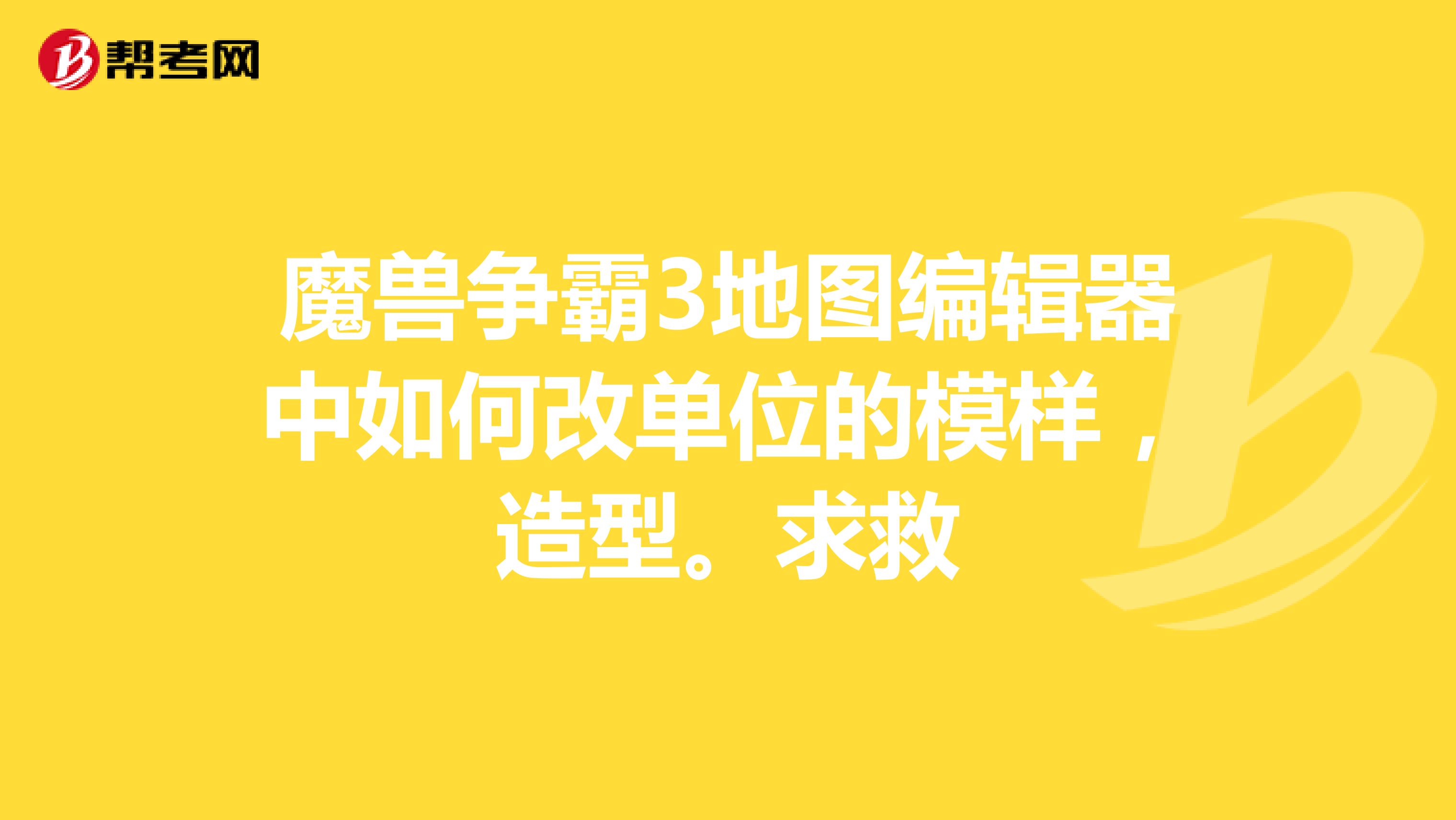 魔兽争霸3地图编辑器中如何改单位的模样，造型。求救