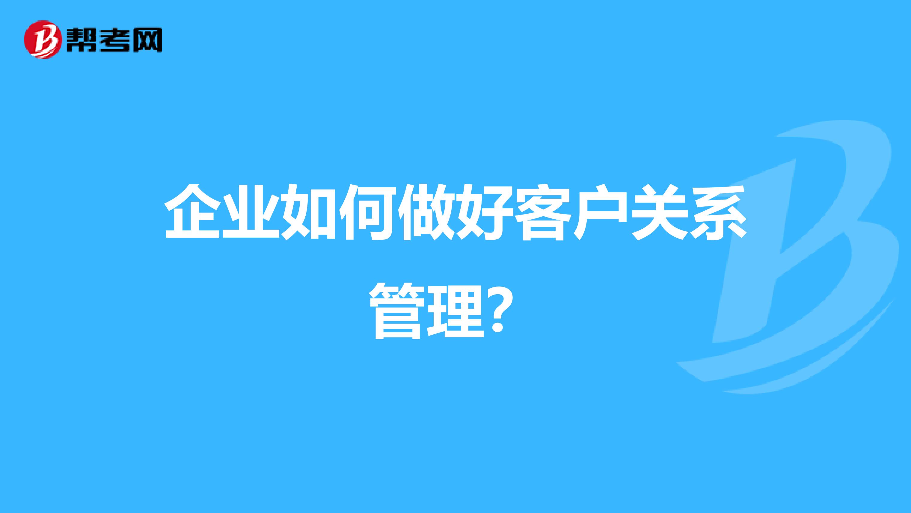 企业如何做好客户关系管理?