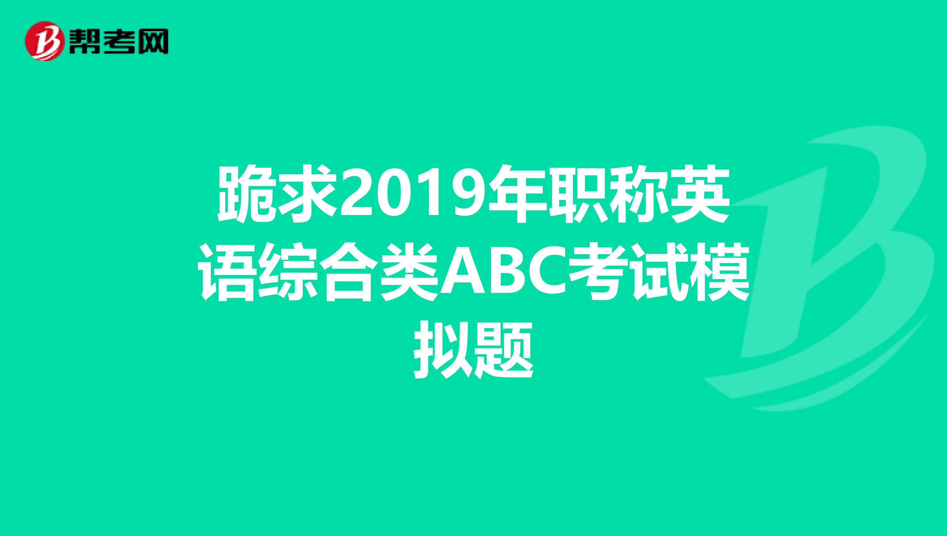 跪求2019年职称英语综合类ABC考试模拟题