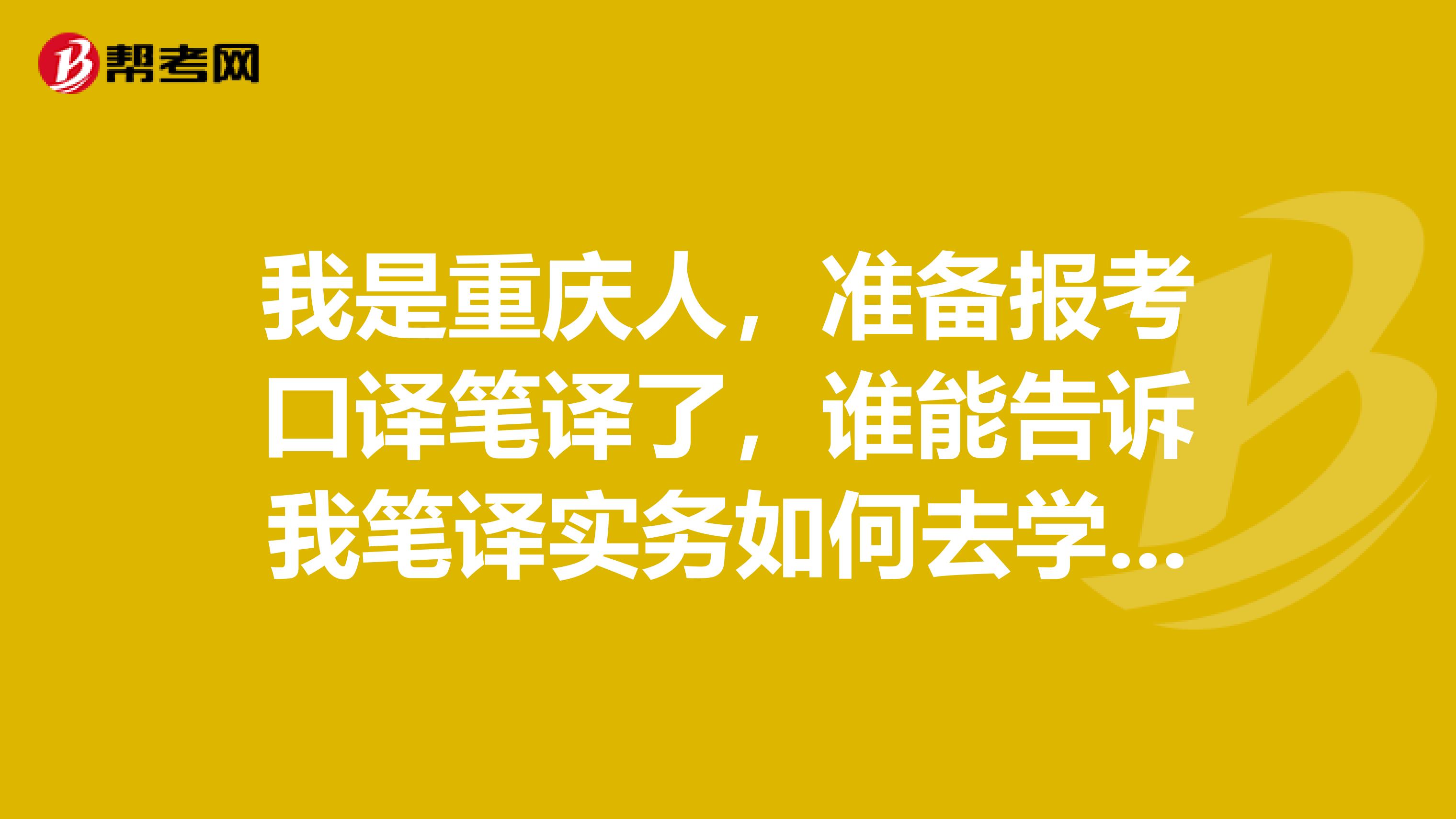 我是重庆人,准备报考口译笔译了,谁能告诉我笔译实务如何去学习?