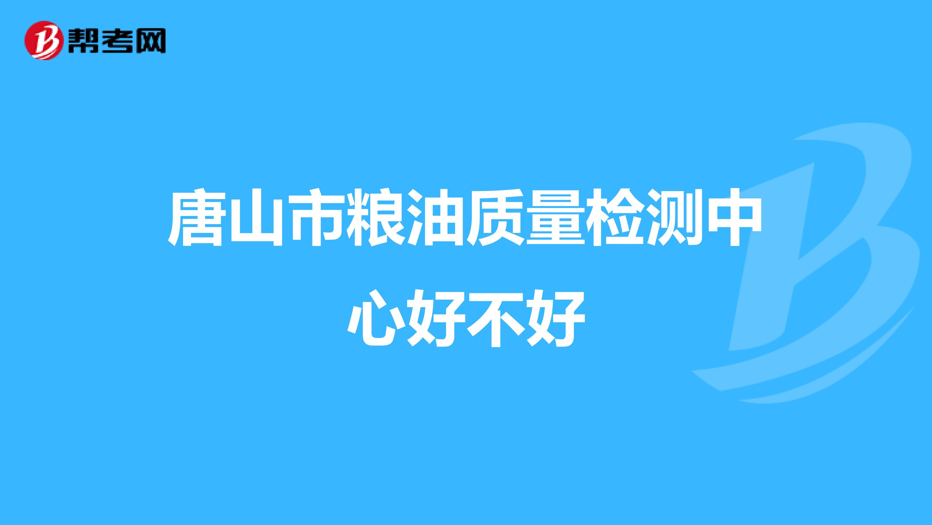 唐山市粮油质量检测中心好不好