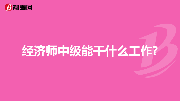 经济师中级能干什么工作?