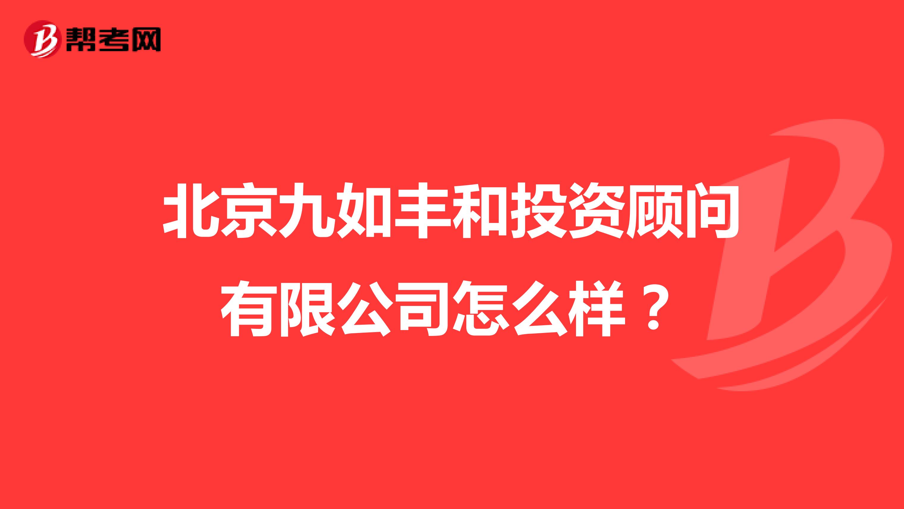 北京九如丰和投资顾问有限公司怎么样?