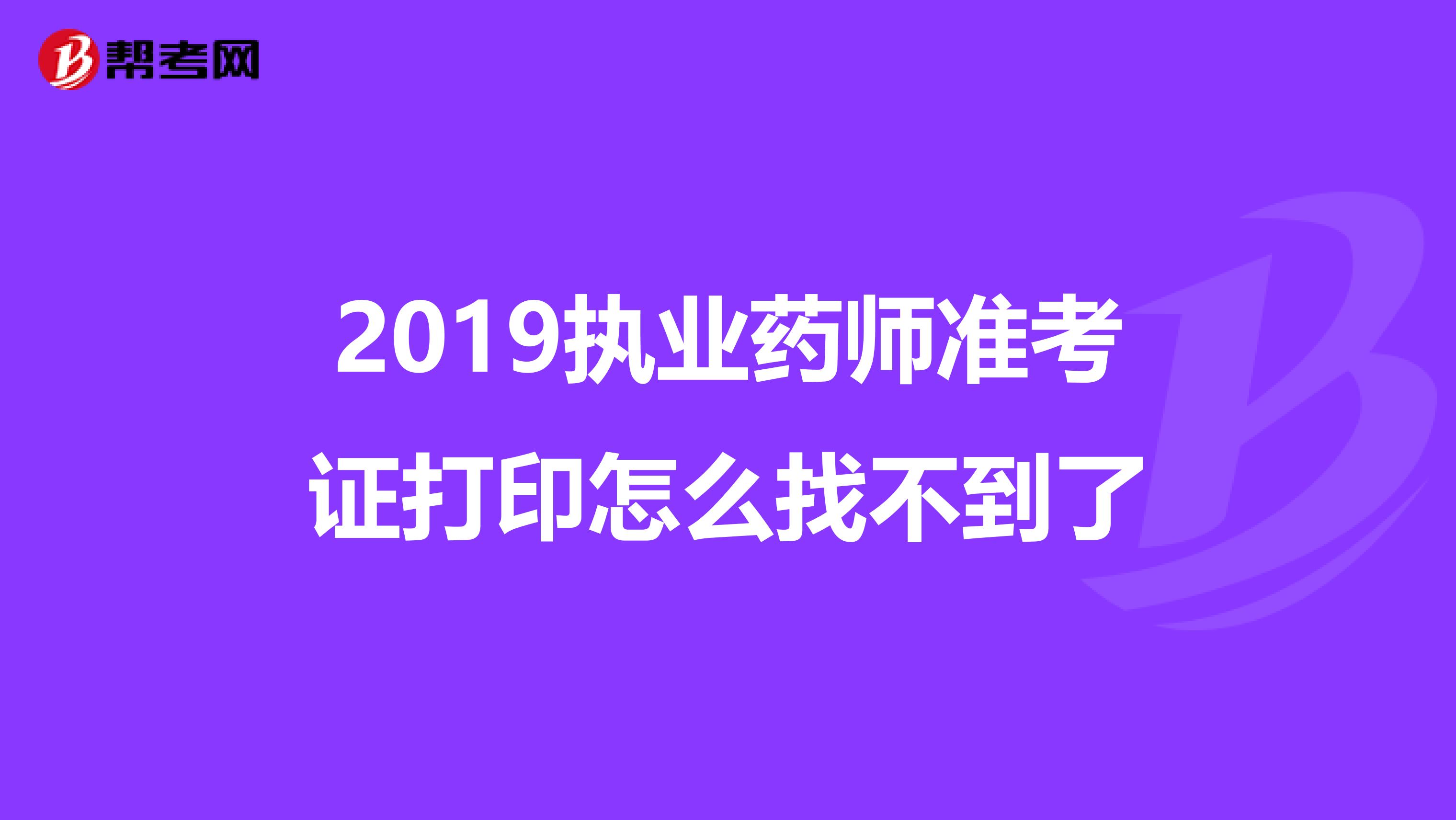 2019执业药师准考证打印怎么找不到了