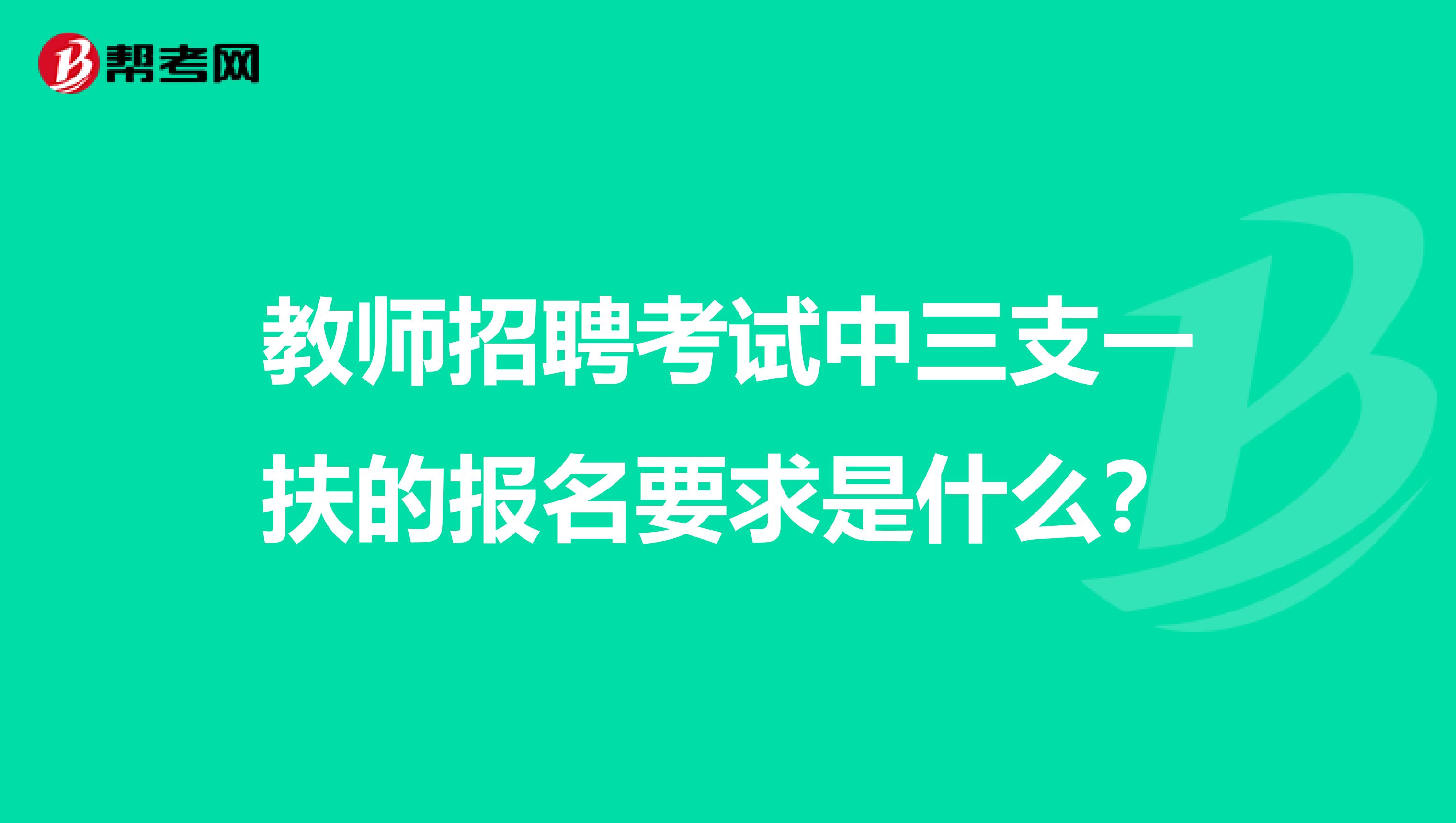 教师招聘考试中三支一扶的报名要求是什么?