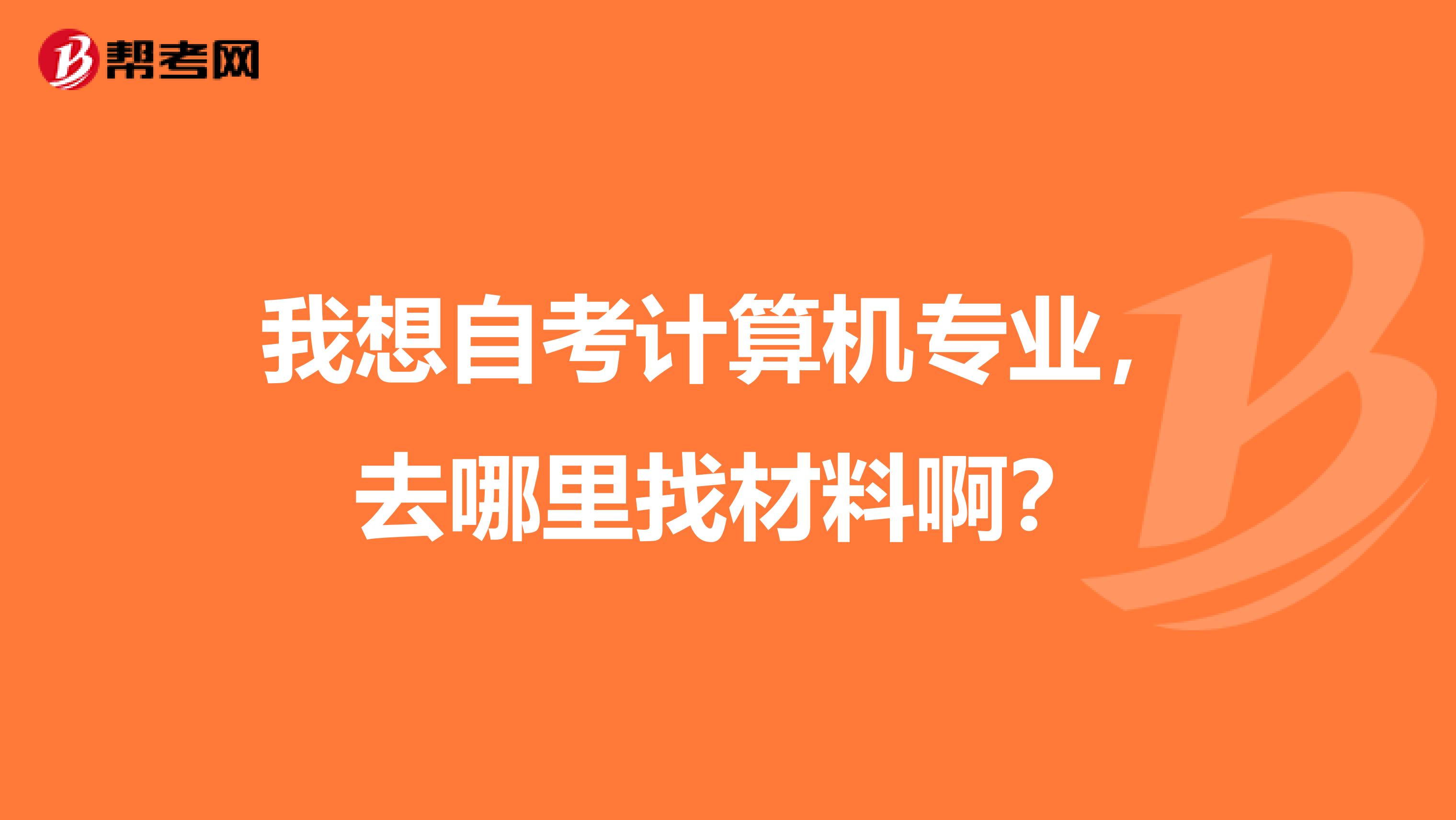 我想自考计算机专业，去哪里找材料啊？