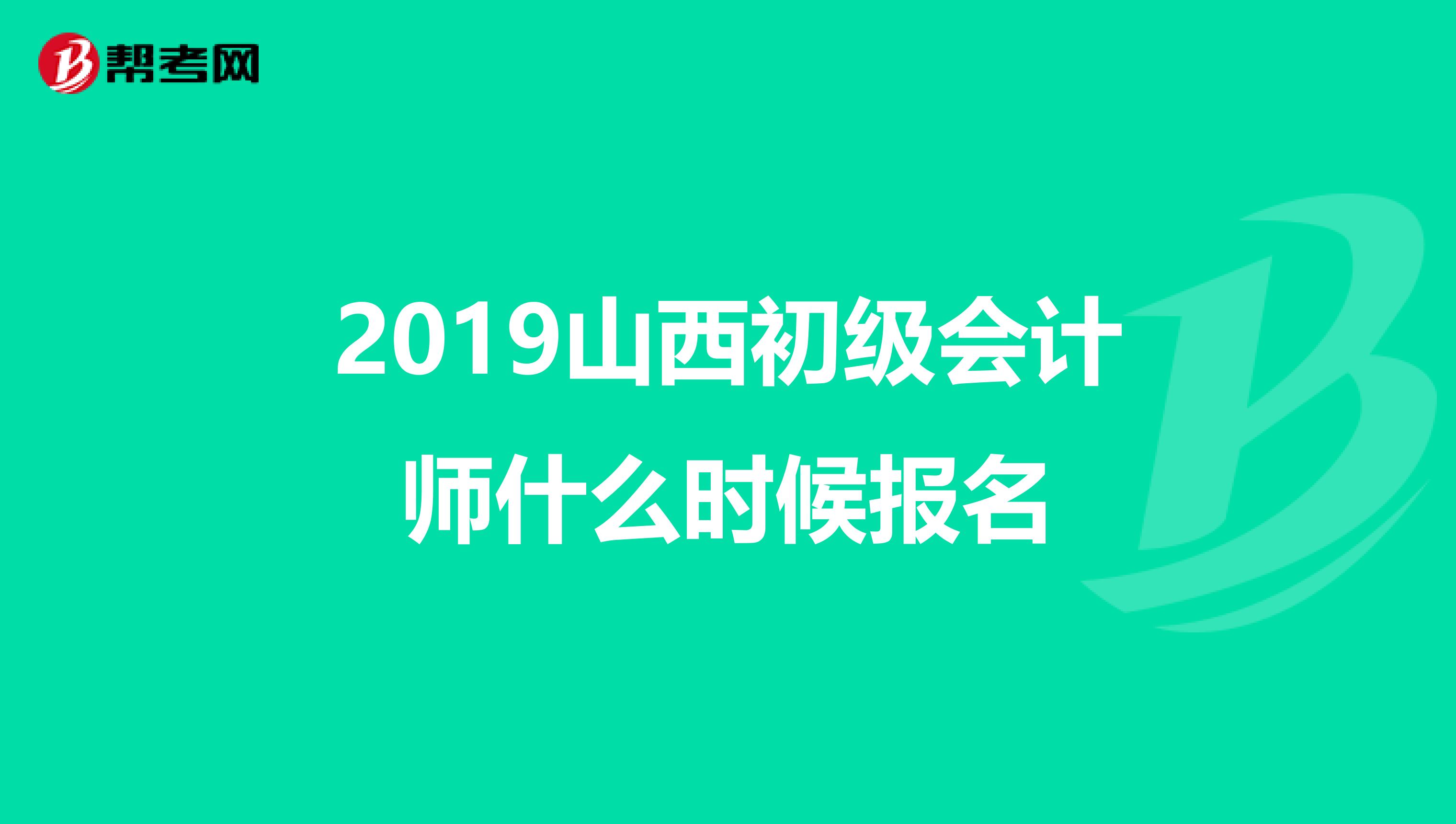 2019山西初级会计师什么时候报名