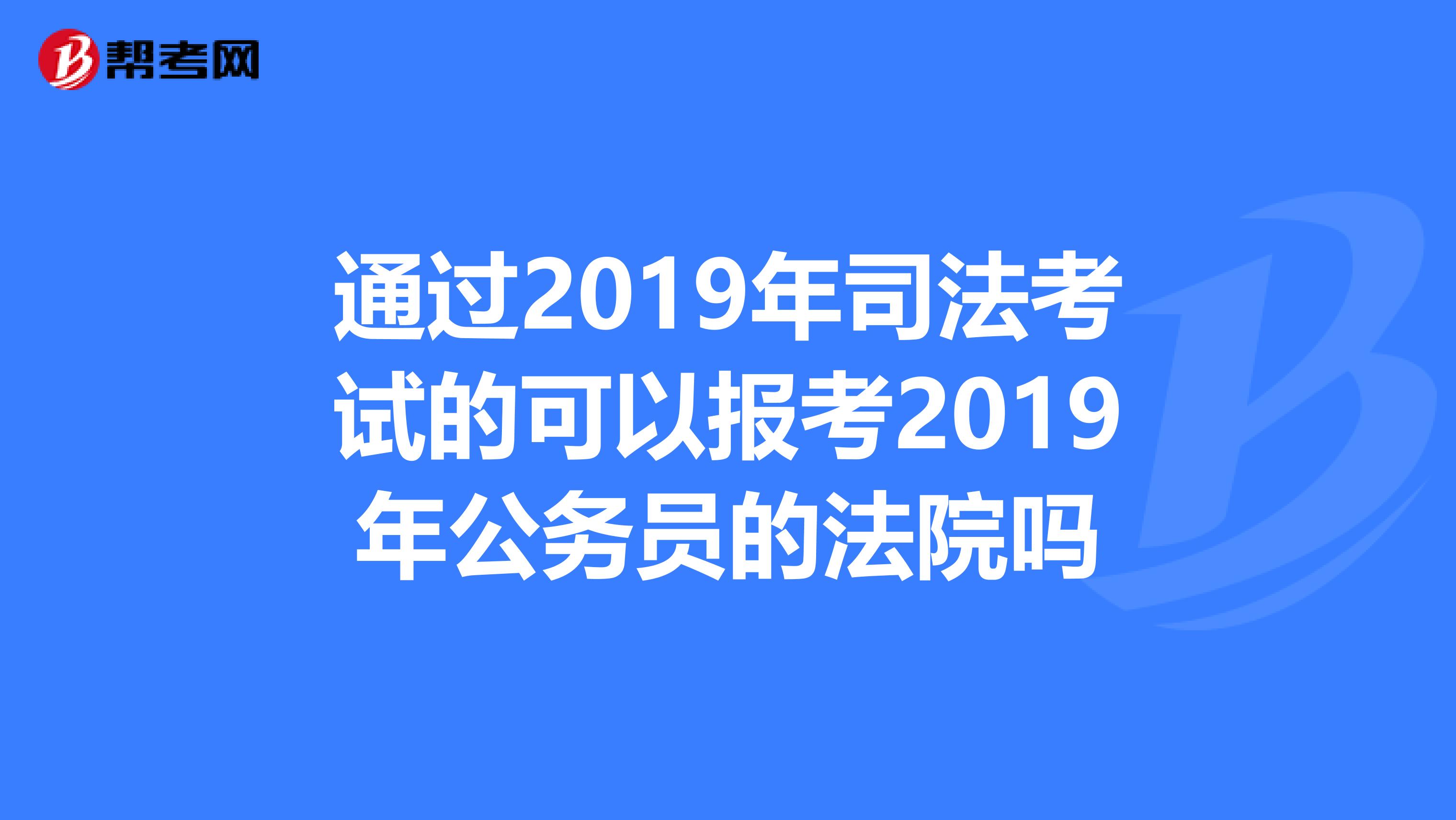 通过2019年司法考试的可以报考2019年公务员的法院吗