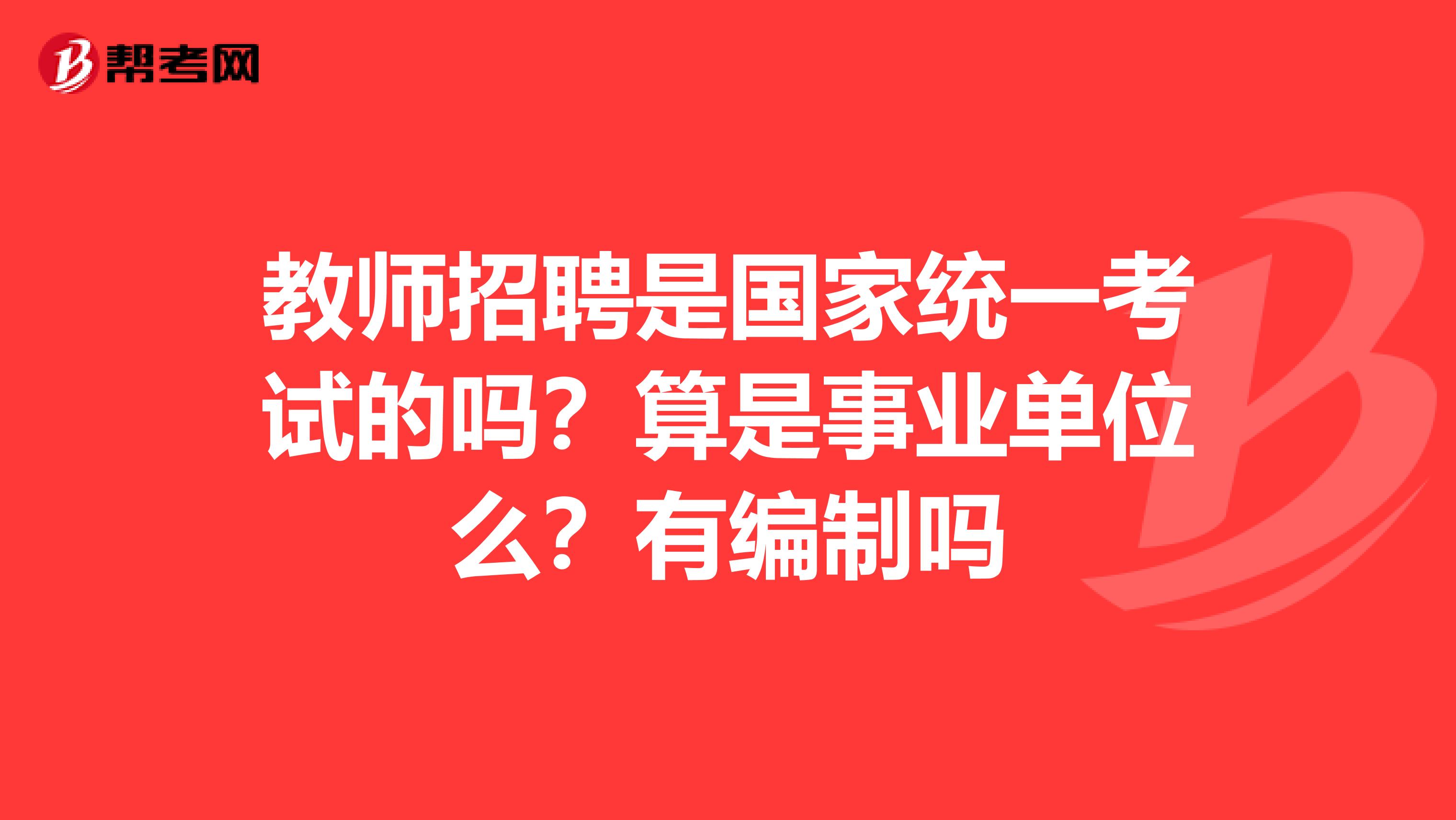 教师招聘是国家统一考试的吗？算是事业单位么？有编制吗