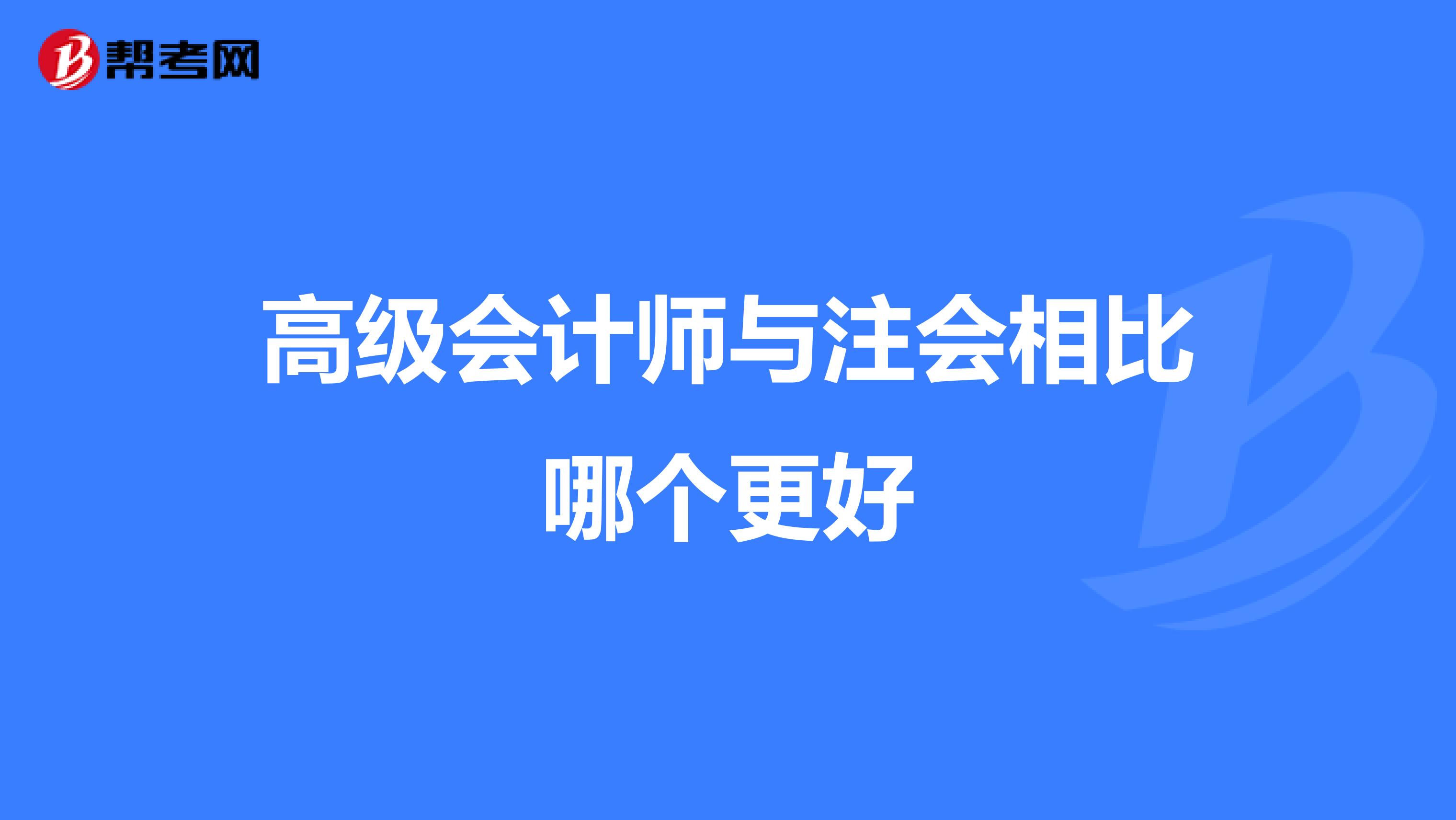 高级会计师与注会相比哪个更好
