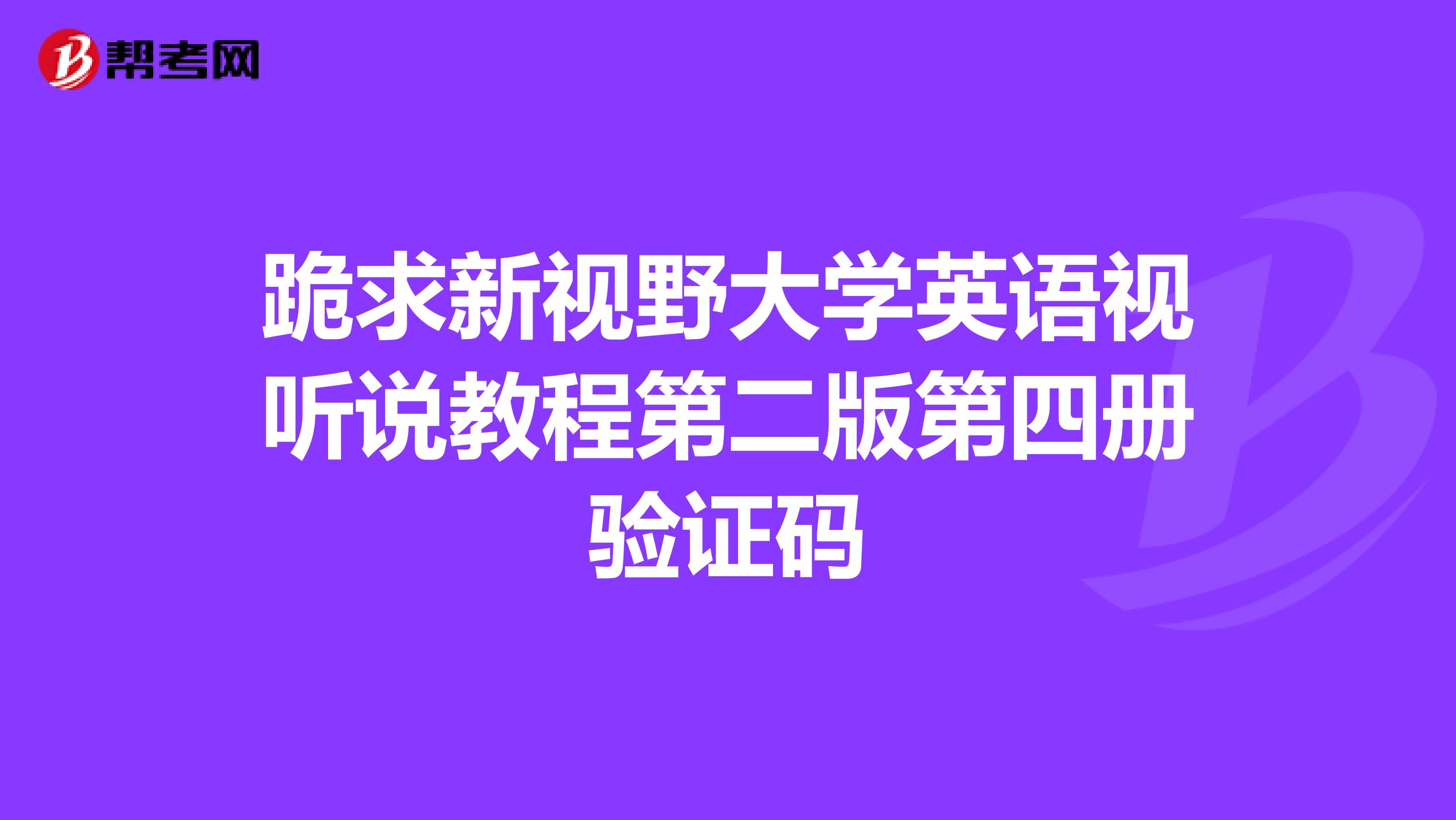 跪求新视野大学英语视听说教程第二版第四册验证码