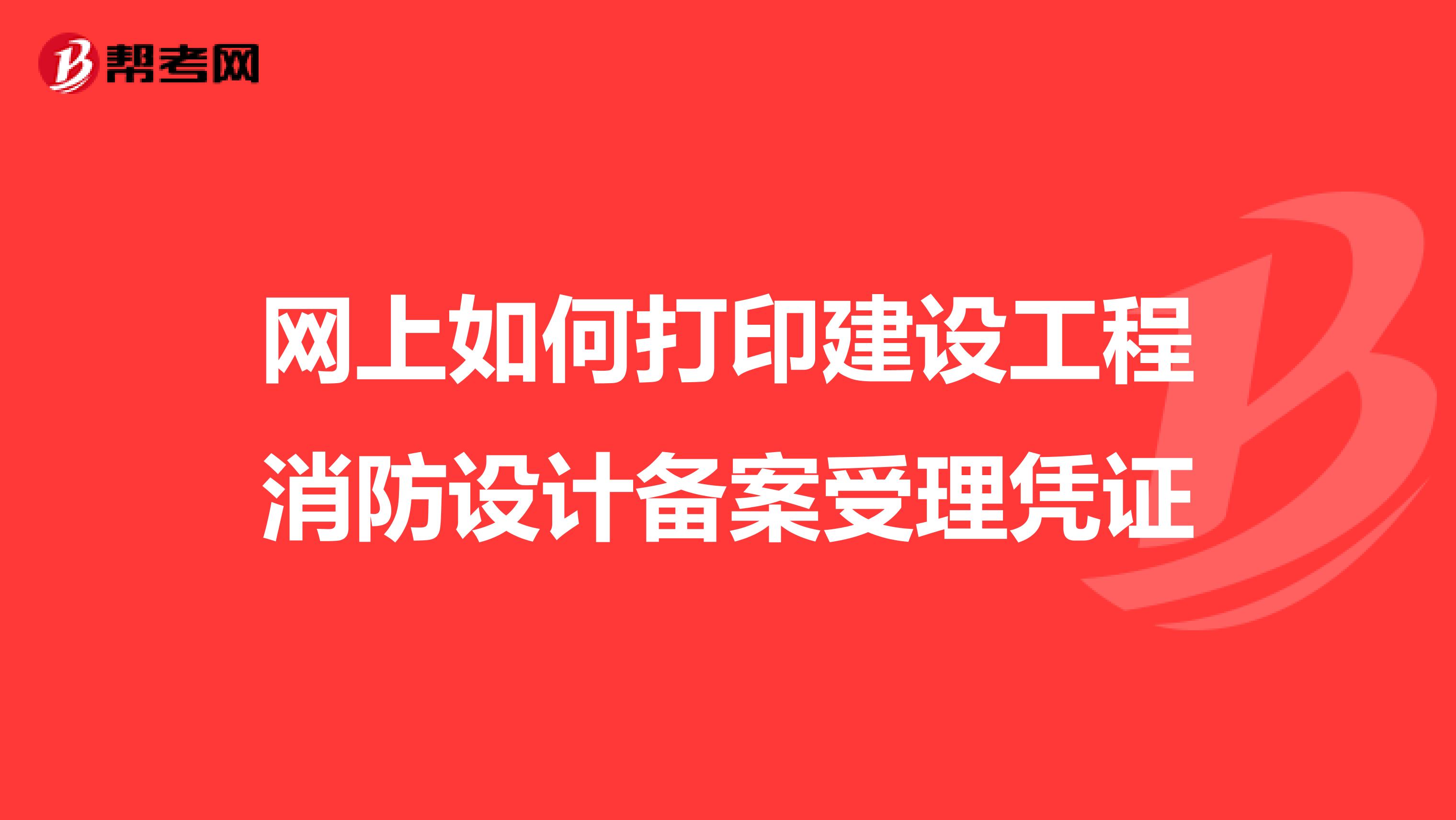 网上如何打印建设工程消防设计备案受理凭证