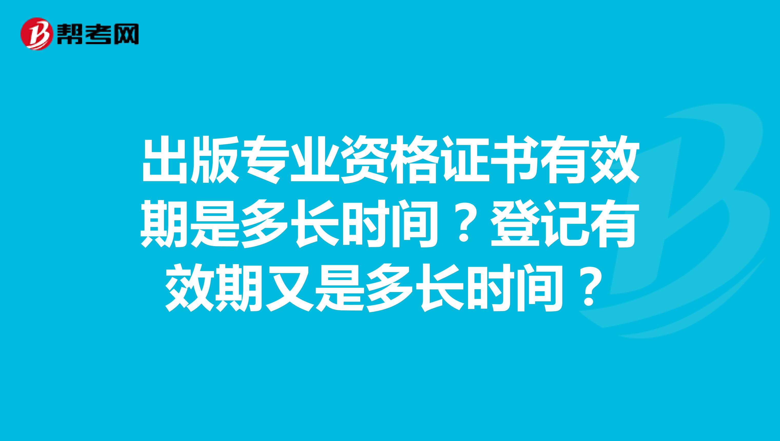 出版专业资格证书有效期是多长时间?登记有效期又是多长时间?