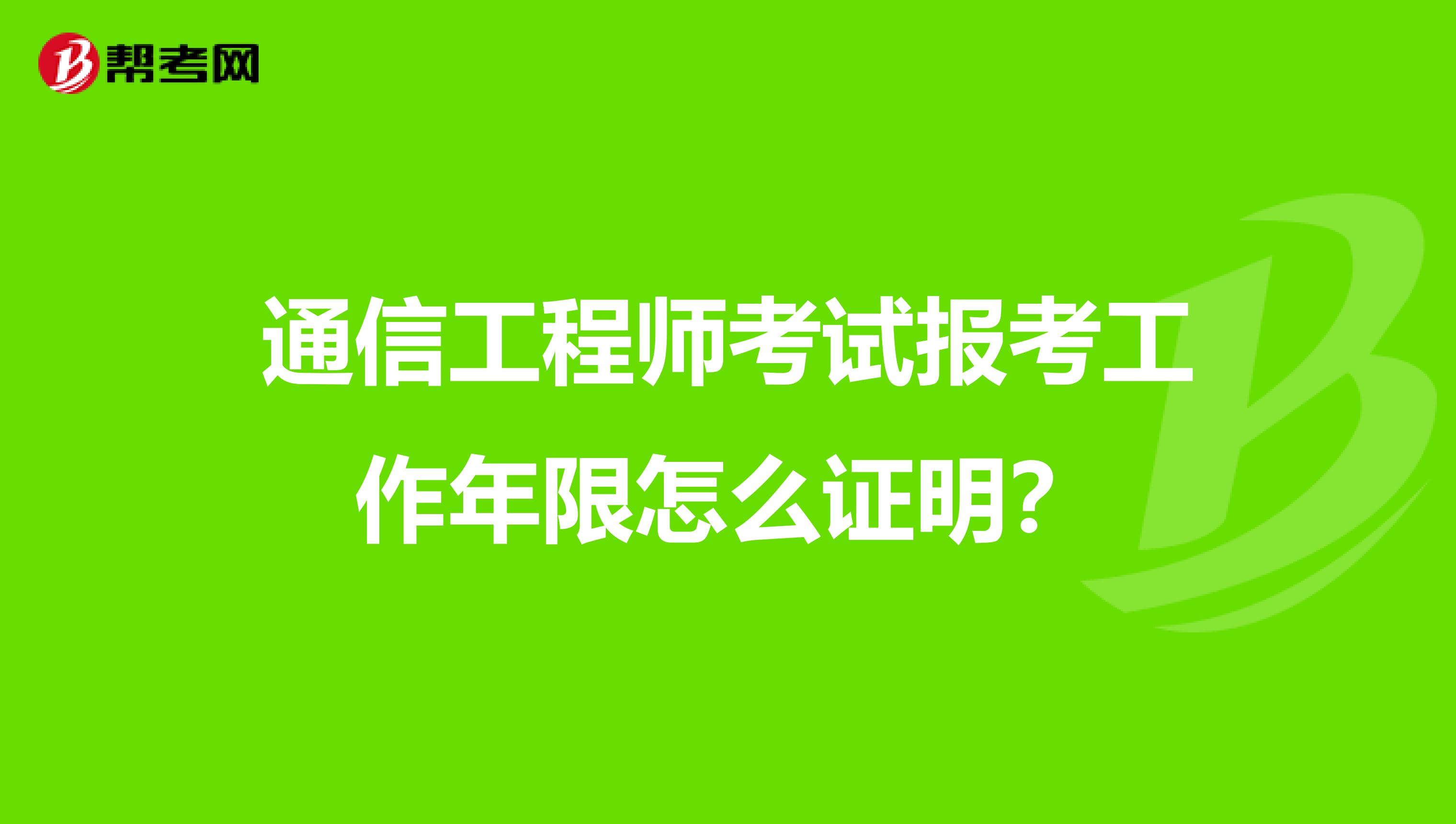 通信工程师考试报考工作年限怎么证明？